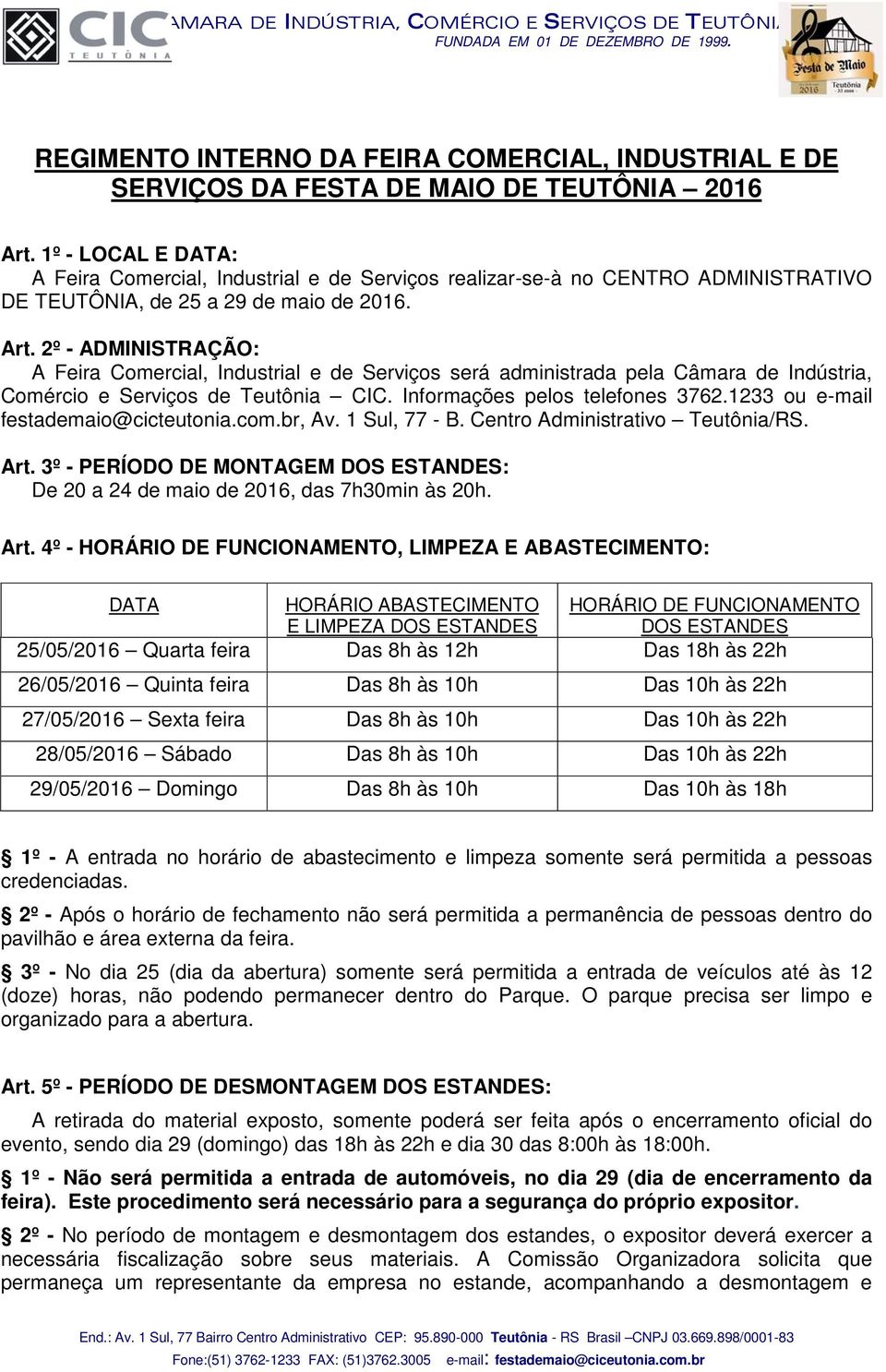 2º - ADMINISTRAÇÃO: A Feira Comercial, Industrial e de Serviços será administrada pela Câmara de Indústria, Comércio e Serviços de Teutônia CIC. Informações pelos telefones 3762.