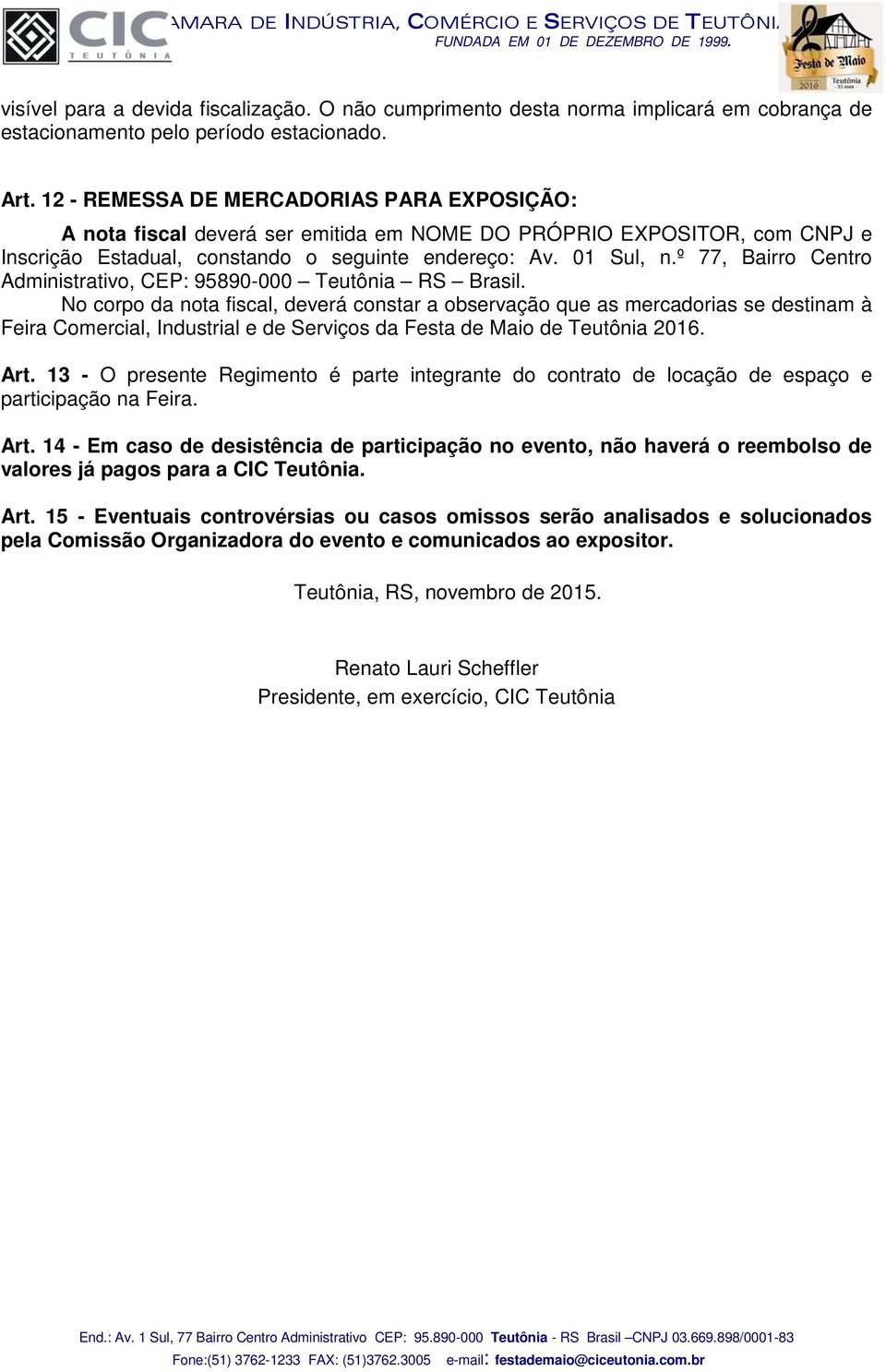 º 77, Bairro Centro Administrativo, CEP: 95890-000 Teutônia RS Brasil.