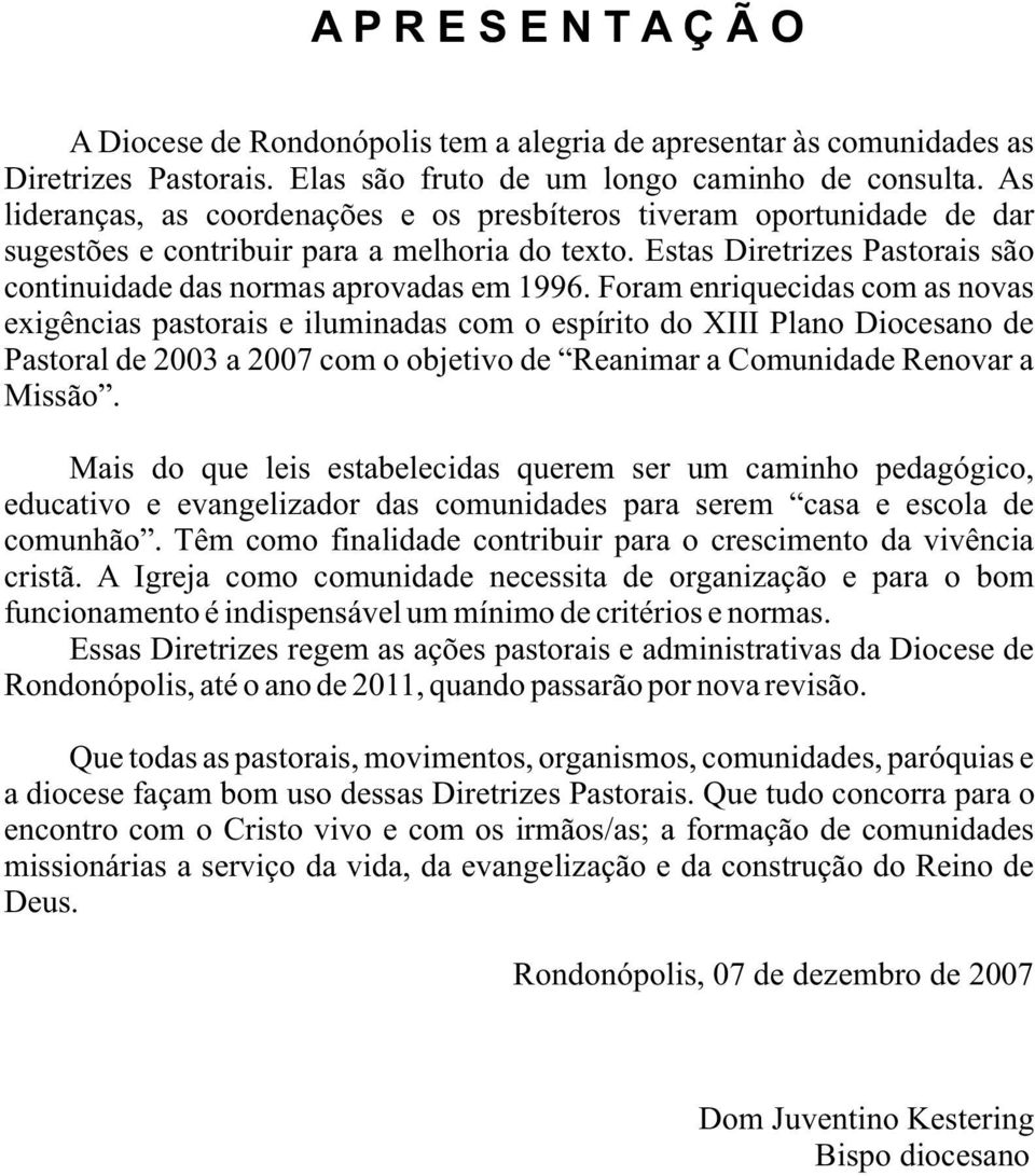 Foram enriquecidas com as novas exigências pastorais e iluminadas com o espírito do XIII Plano Diocesano de Pastoral de 2003 a 2007 com o objetivo de Reanimar a Comunidade Renovar a Missão.