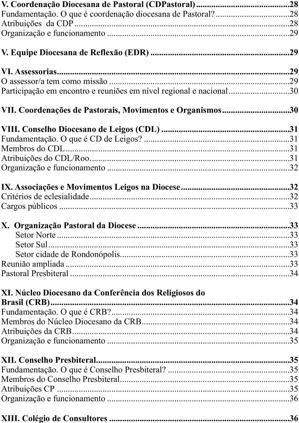 Coordenações de Pastorais, Movimentos e Organismos...30 VIII. Conselho Diocesano de Leigos (CDL)...31 Fundamentação. O que é CD de Leigos?...31 Membros do CDL...31 Atribuições do CDL/Roo.