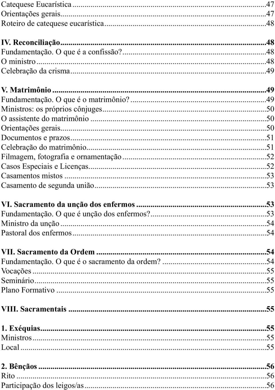 ..51 Filmagem, fotografia e ornamentação...52 Casos Especiais e Licenças...52 Casamentos mistos...53 Casamento de segunda união...53 VI. Sacramento da unção dos enfermos...53 Fundamentação.