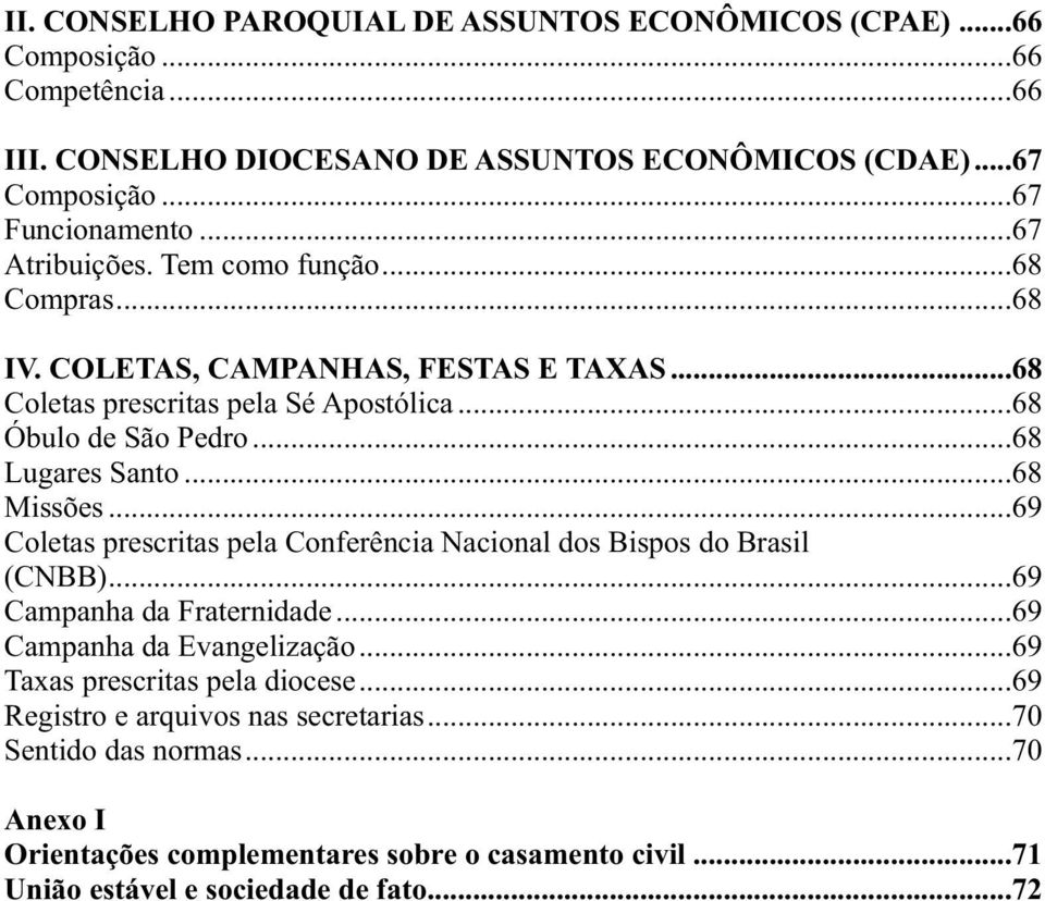 ..68 Missões...69 Coletas prescritas pela Conferência Nacional dos Bispos do Brasil (CNBB)...69 Campanha da Fraternidade...69 Campanha da Evangelização.