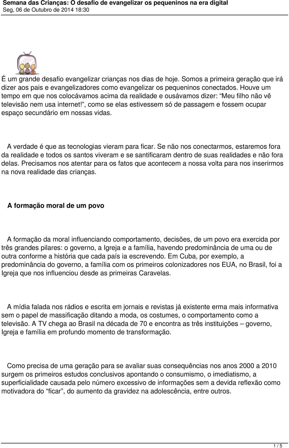 , como se elas estivessem só de passagem e fossem ocupar espaço secundário em nossas vidas. A verdade é que as tecnologias vieram para ficar.