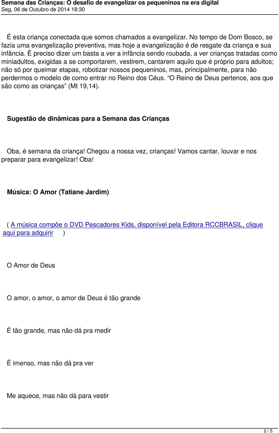 etapas, robotizar nossos pequeninos, mas, principalmente, para não perdermos o modelo de como entrar no Reino dos Céus. O Reino de Deus pertence, aos que são como as crianças (Mt 19,14).