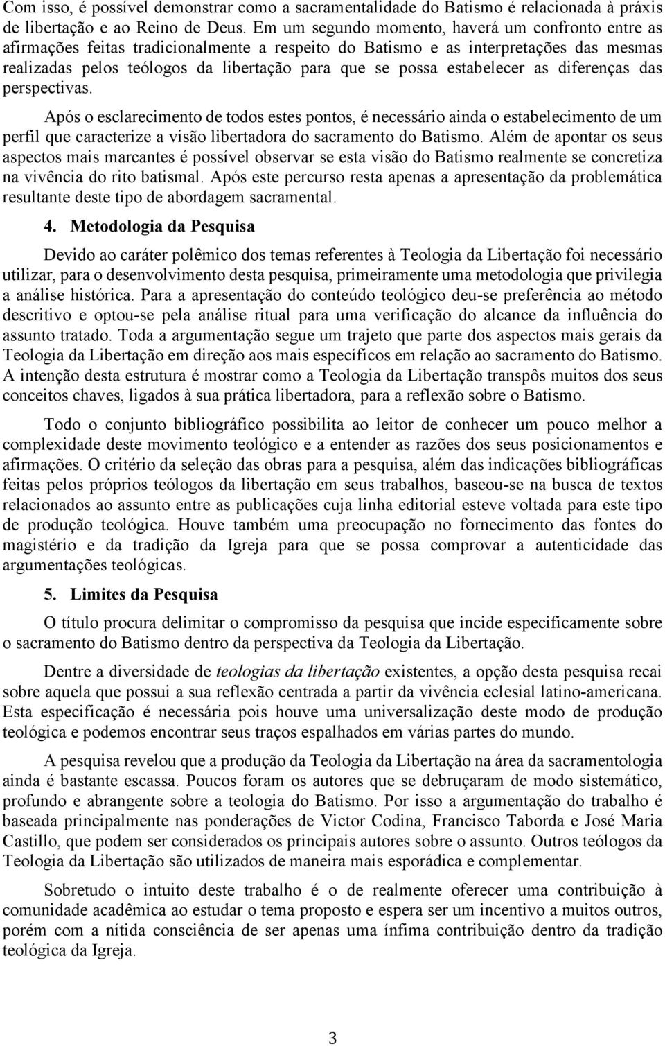 estabelecer as diferenças das perspectivas. Após o esclarecimento de todos estes pontos, é necessário ainda o estabelecimento de um perfil que caracterize a visão libertadora do sacramento do Batismo.