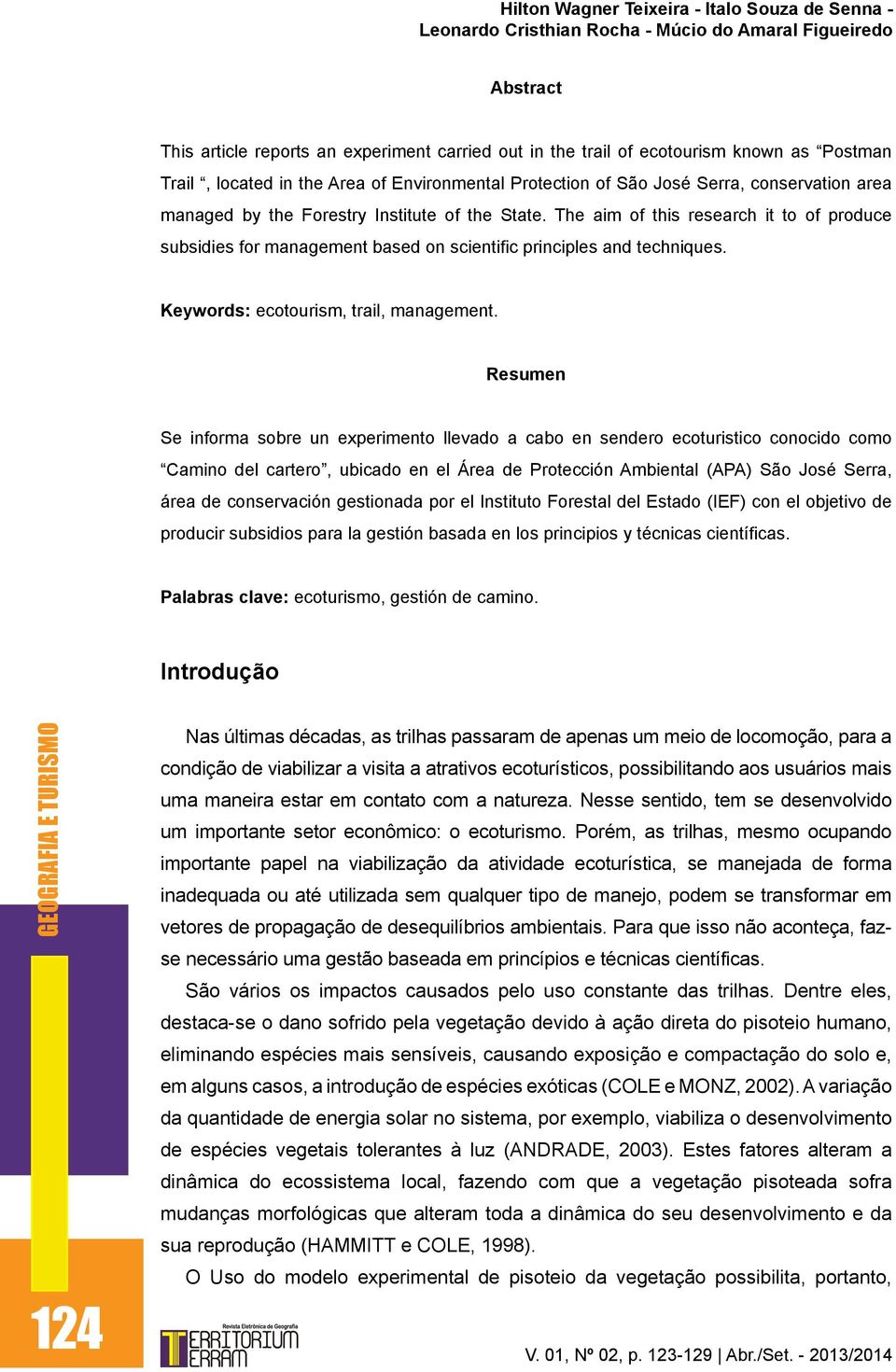 Resumen Se informa sobre un experimento llevado a cabo en sendero ecoturistico conocido como Camino del cartero, ubicado en el Área de Protección Ambiental (APA) São José Serra, área de conservación