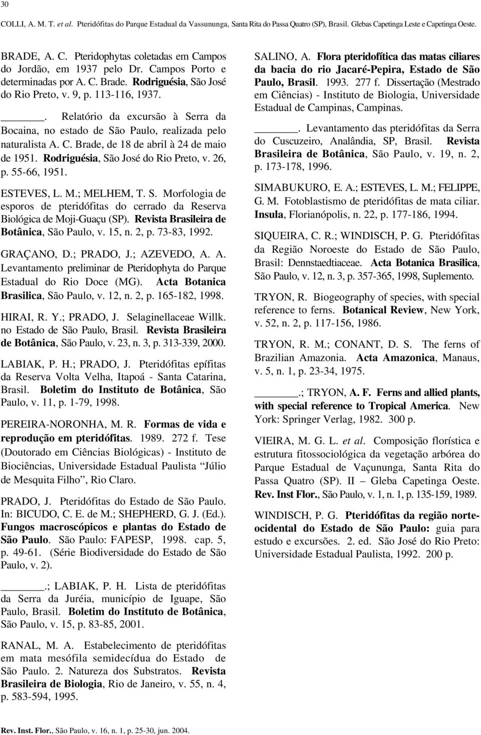 C. Brade, de 18 de abril à 24 de maio de 1951. Rodriguésia, São José do Rio Preto, v. 26, p. 55-66, 1951. ESVES, L. M.; MELHEM, T. S. Morfologia de esporos de pteridófitas do cerrado da Reserva Biológica de Moji-Guaçu (SP).