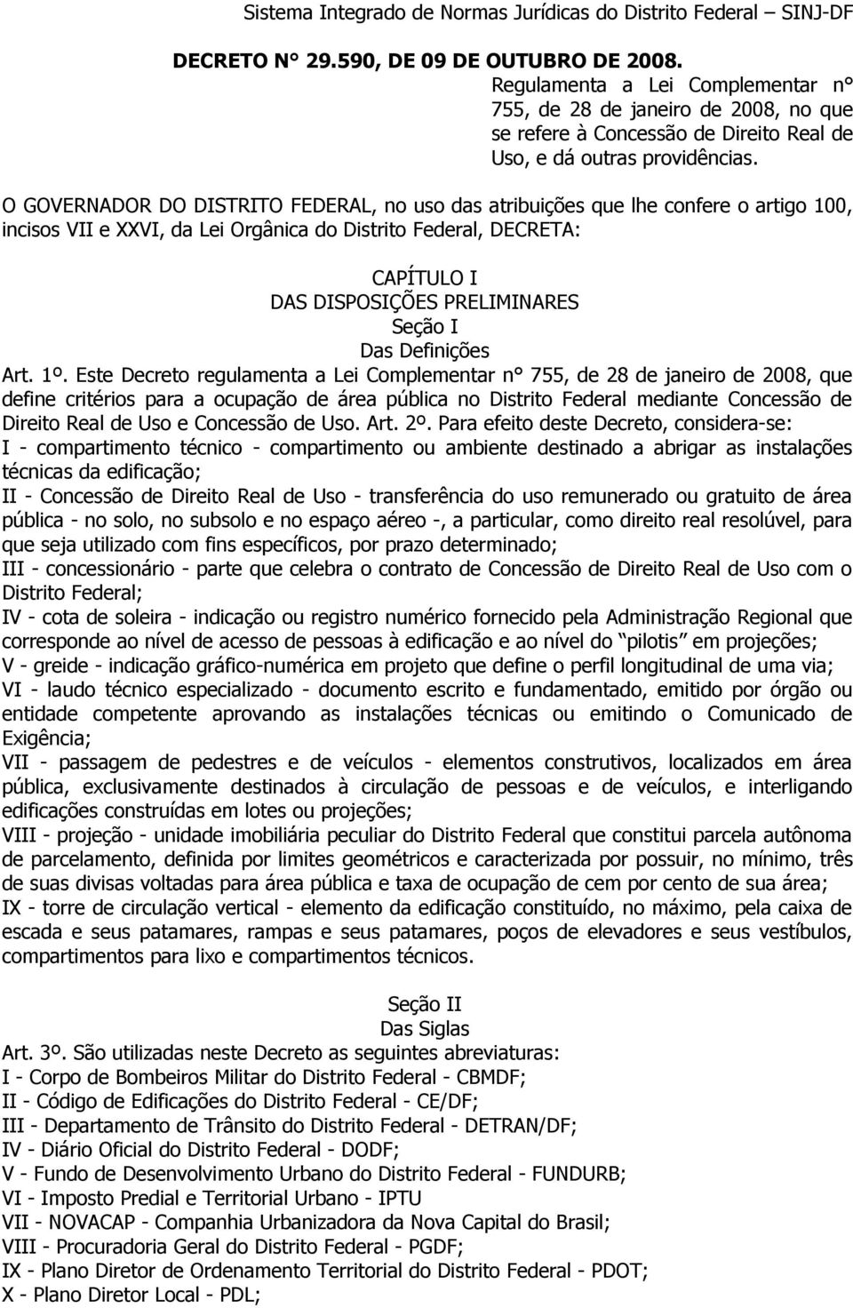 O GOVERNADOR DO DISTRITO FEDERAL, no uso das atribuições que lhe confere o artigo 100, incisos VII e XXVI, da Lei Orgânica do Distrito Federal, DECRETA: CAPÍTULO I DAS DISPOSIÇÕES PRELIMINARES Seção