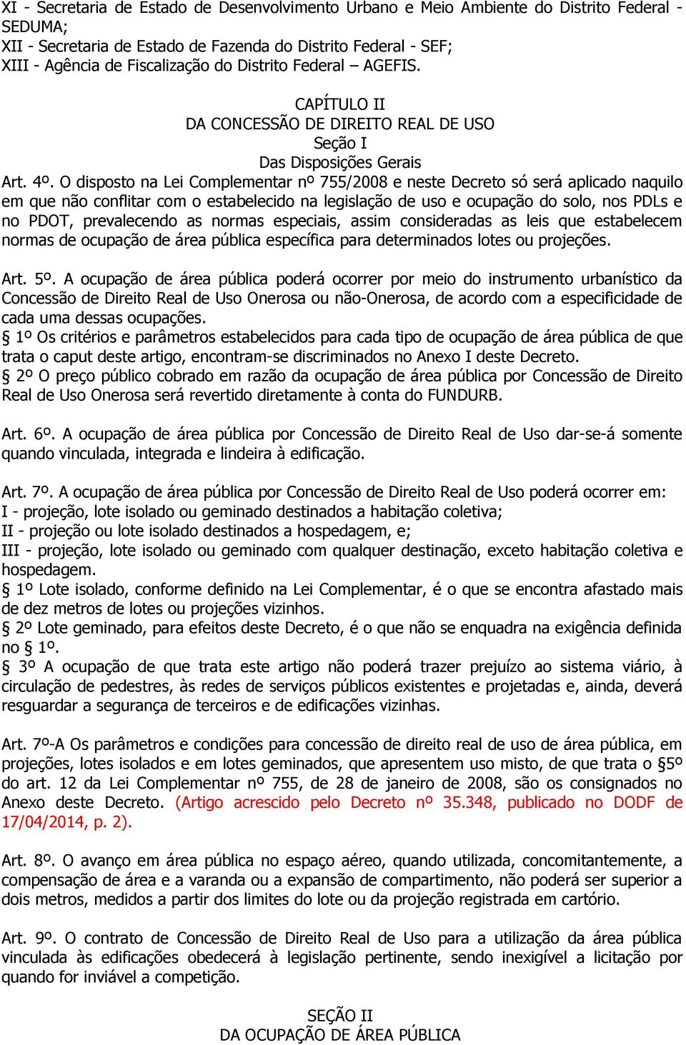 O disposto na Lei Complementar nº 755/2008 e neste Decreto só será aplicado naquilo em que não conflitar com o estabelecido na legislação de uso e ocupação do solo, nos PDLs e no PDOT, prevalecendo