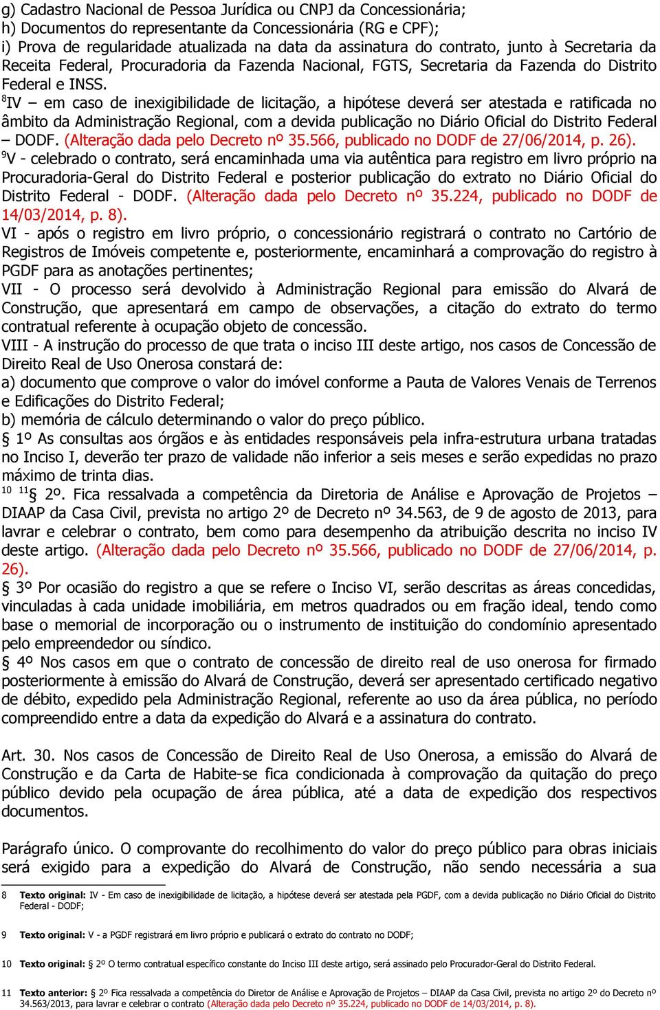 8 IV em caso de inexigibilidade de licitação, a hipótese deverá ser atestada e ratificada no âmbito da Administração Regional, com a devida publicação no Diário Oficial do Distrito Federal DODF.