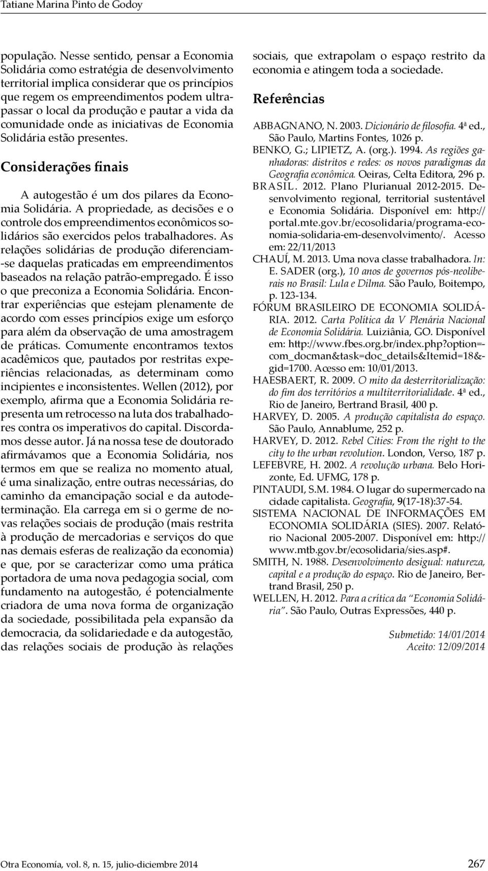 pautar a vida da comunidade onde as iniciativas de Economia Solidária estão presentes. Considerações finais A autogestão é um dos pilares da Economia Solidária.