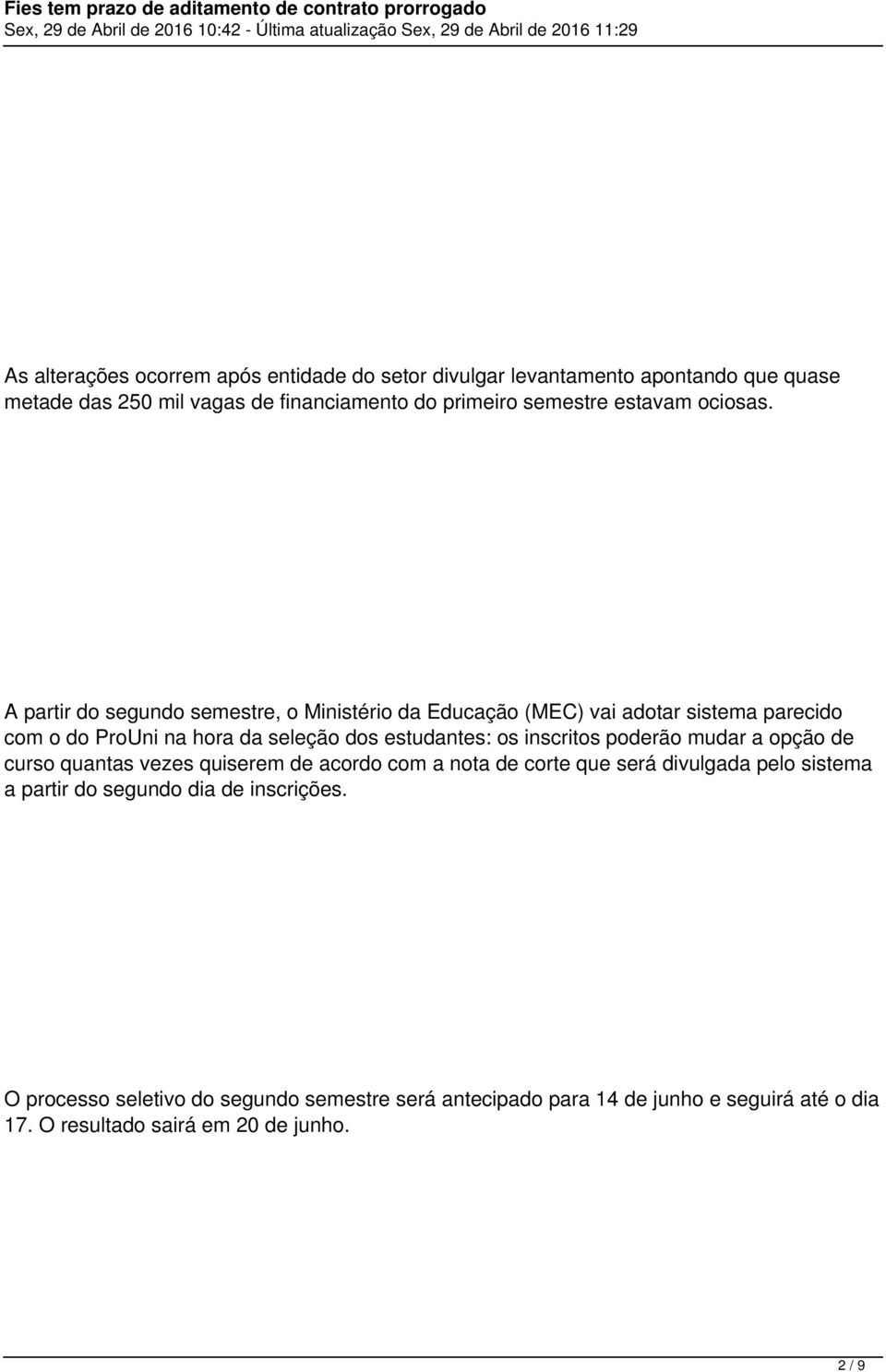 A partir do segundo semestre, o Ministério da Educação (MEC) vai adotar sistema parecido com o do ProUni na hora da seleção dos estudantes: os inscritos