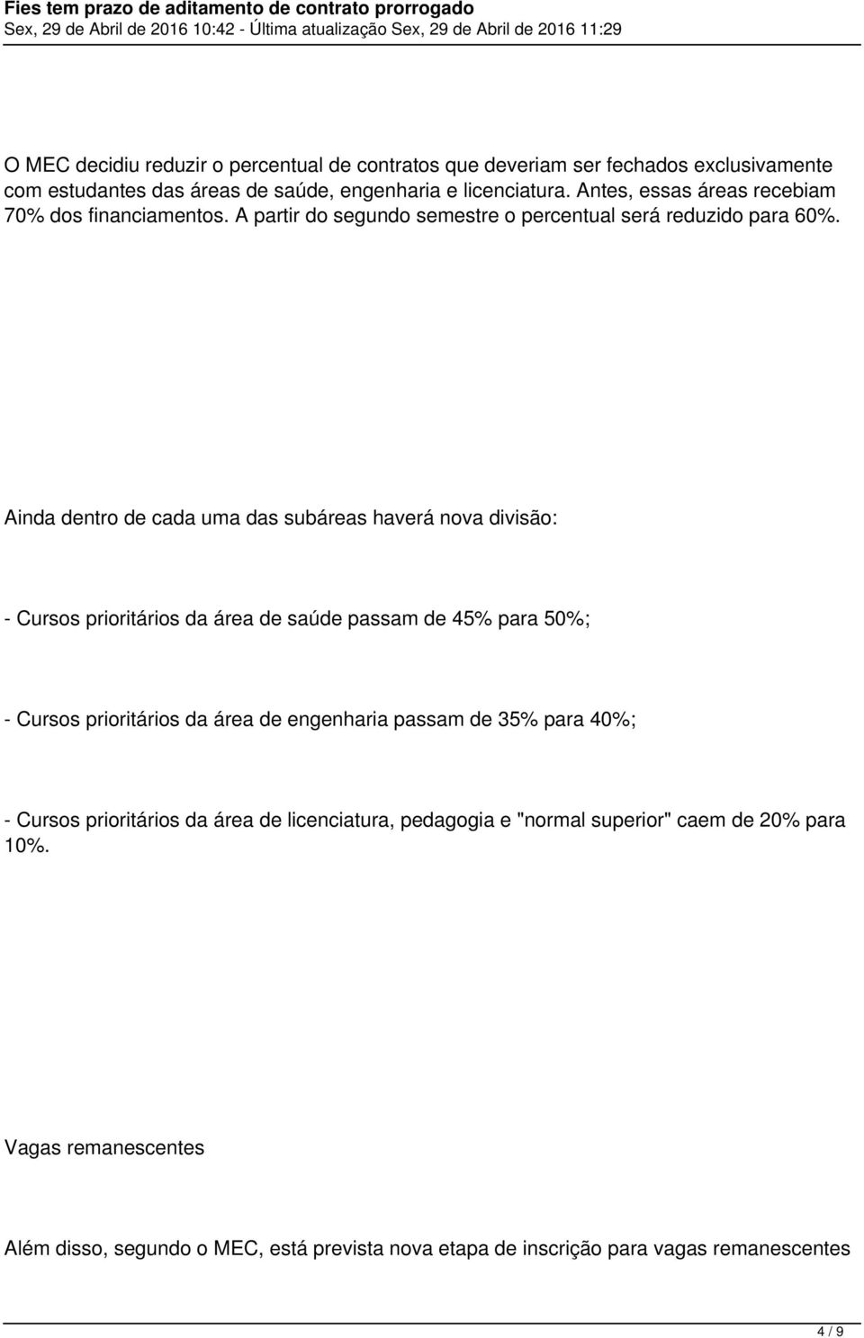 Ainda dentro de cada uma das subáreas haverá nova divisão: - Cursos prioritários da área de saúde passam de 45% para 50%; - Cursos prioritários da área de engenharia