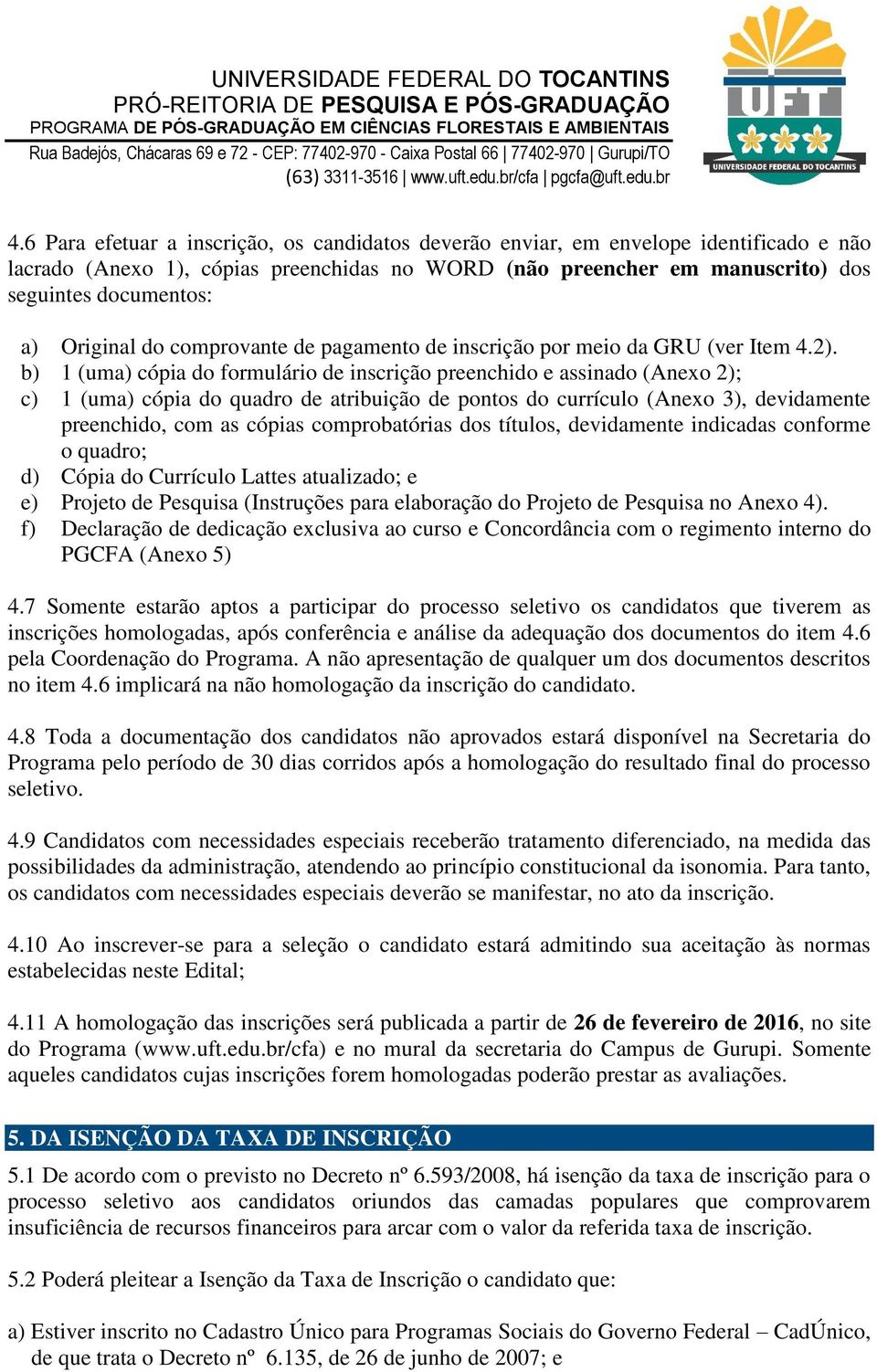 b) 1 (uma) cópia do formulário de inscrição preenchido e assinado (Anexo 2); c) 1 (uma) cópia do quadro de atribuição de pontos do currículo (Anexo 3), devidamente preenchido, com as cópias