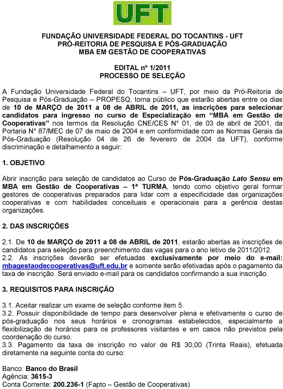 selecionar candidatos para ingresso no curso de Especialização em MBA em Gestão de Cooperativas nos termos da Resolução CNE/CES N 01, de 03 de abril de 2001, da Portaria N 87/MEC de 07 de maio de