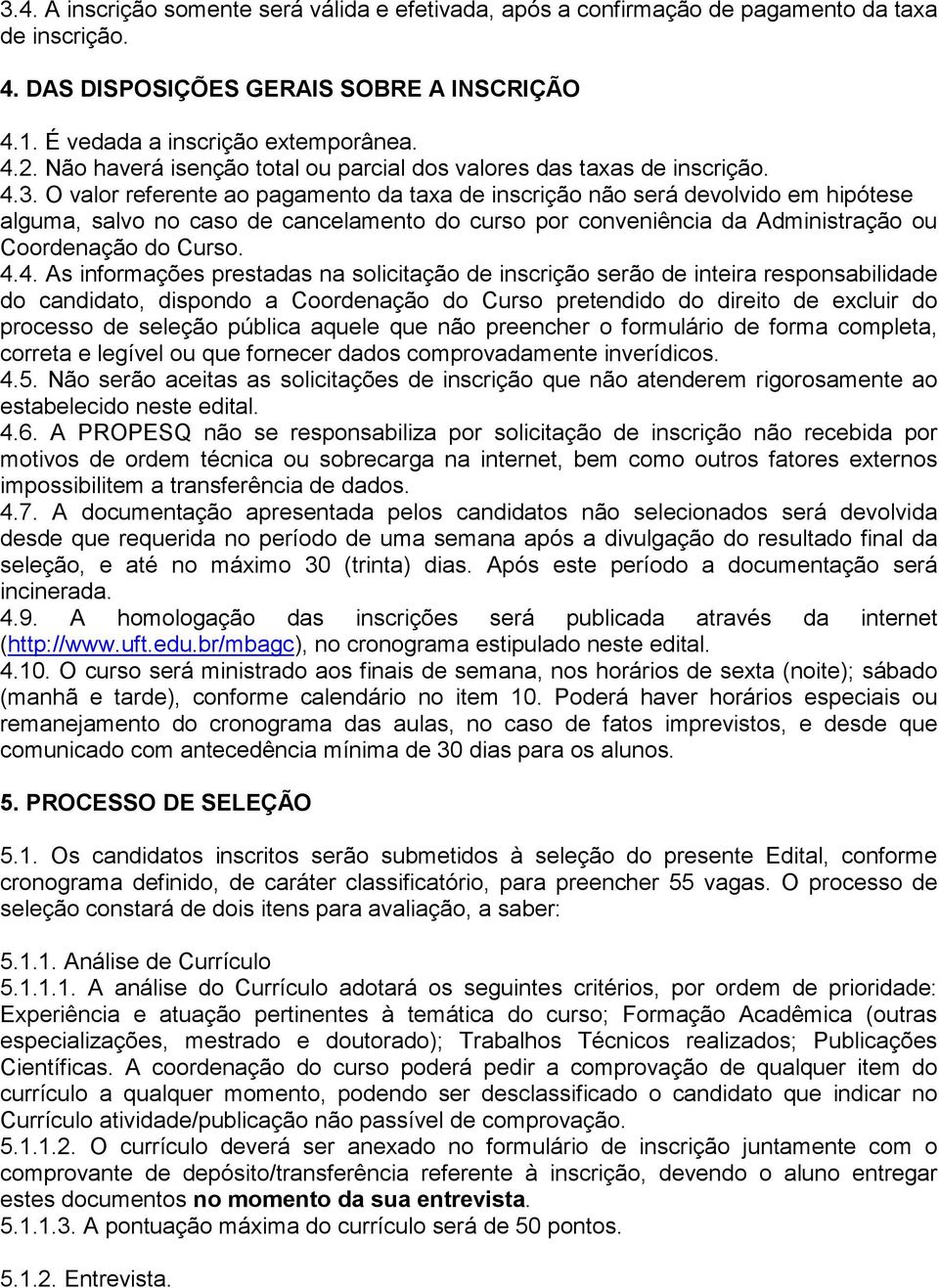 O valor referente ao pagamento da taxa de inscrição não será devolvido em hipótese alguma, salvo no caso de cancelamento do curso por conveniência da Administração ou Coordenação do Curso. 4.