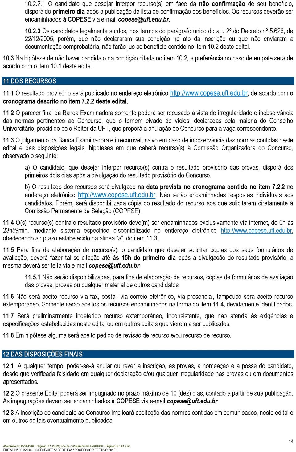 626, d 22/12/2005, porém, qu não dclararam sua condição no ato da inscrição ou qu não nviaram a documntação comprobatória, não farão jus ao bnfício contido no itm 10.