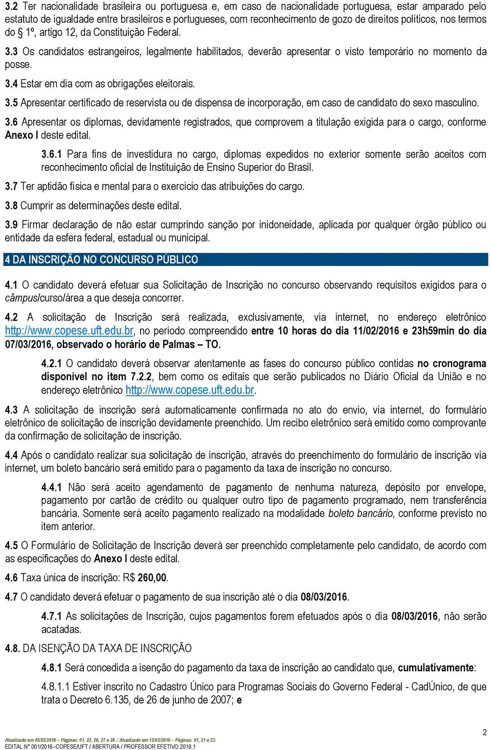 3.6 Aprsntar os diplomas, dvidamnt rgistrados, qu comprovm a titulação xigida para o cargo, conform Anxo I dst dital. 3.6.1 Para fins d invstidura no cargo, diplomas xpdidos no xtrior somnt srão acitos com rconhcimnto oficial d Instituição d Ensino Suprior do Brasil.