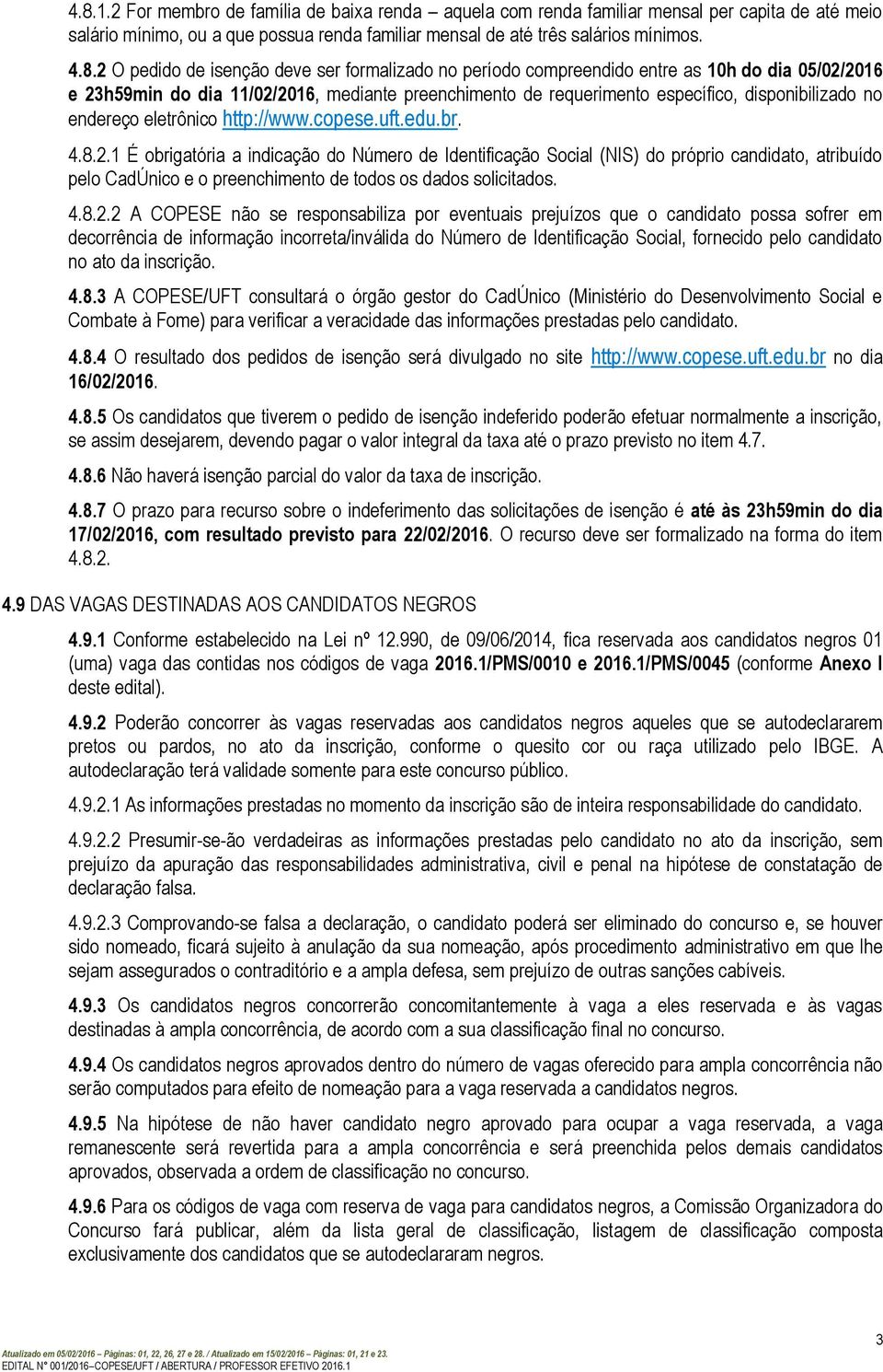 2016 23h59min do dia 11/02/2016, mdiant prnchimnto d rqurimnto spcífico, disponibilizado no ndrço ltrônico http://www.cops.uft.du.br. 4.8.2.1 É obrigatória a indicação do Númro d Idntificação Social (NIS) do próprio candidato, atribuído plo CadÚnico o prnchimnto d todos os dados solicitados.