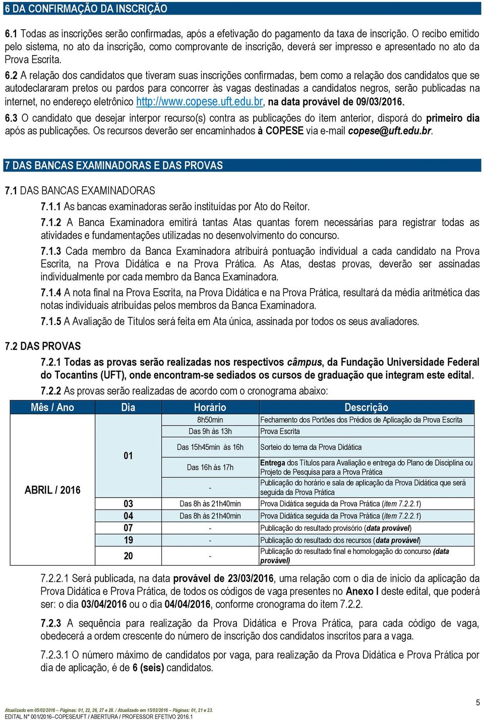 2 A rlação dos candidatos qu tivram suas inscriçõs confirmadas, bm como a rlação dos candidatos qu s autodclararam prtos ou pardos para concorrr às dstinadas a candidatos ngros, srão publicadas na