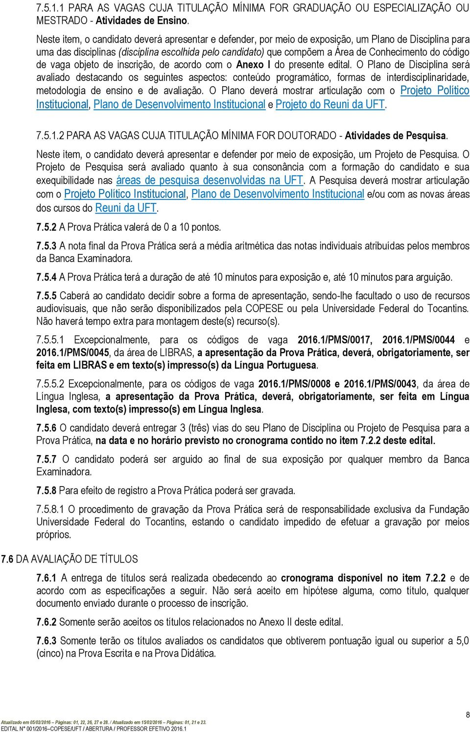 inscrição, d acordo com o Anxo I do prsnt dital. O Plano d Disciplina srá avaliado dstacando os sguints aspctos: contúdo programático, formas d intrdisciplinaridad, mtodologia d nsino d avaliação.