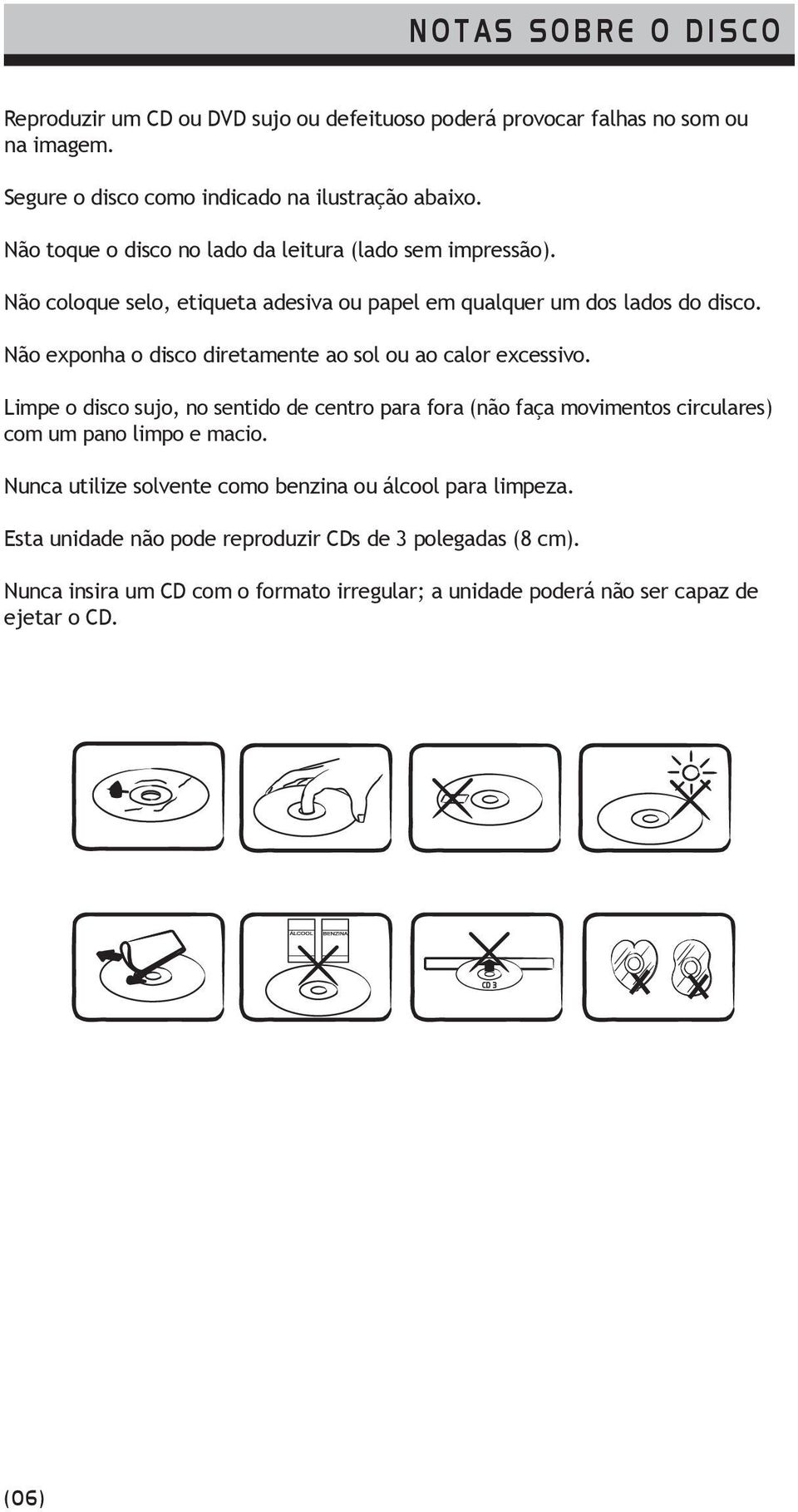 Não exponha o disco diretamente ao sol ou ao calor excessivo. Limpe o disco sujo, no sentido de centro para fora (não faça movimentos circulares) com um pano limpo e macio.