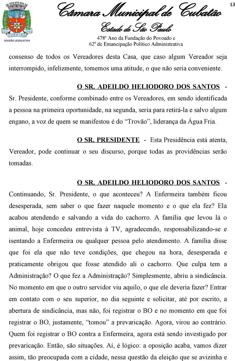 Trovão, liderança da Água Fria. O SR. PRESIDENTE - Esta Presidência está atenta, Vereador, pode continuar o seu discurso, porque todas as providências serão tomadas. O SR. ADEILDO HELIODORO DOS SANTOS - Continuando, Sr.