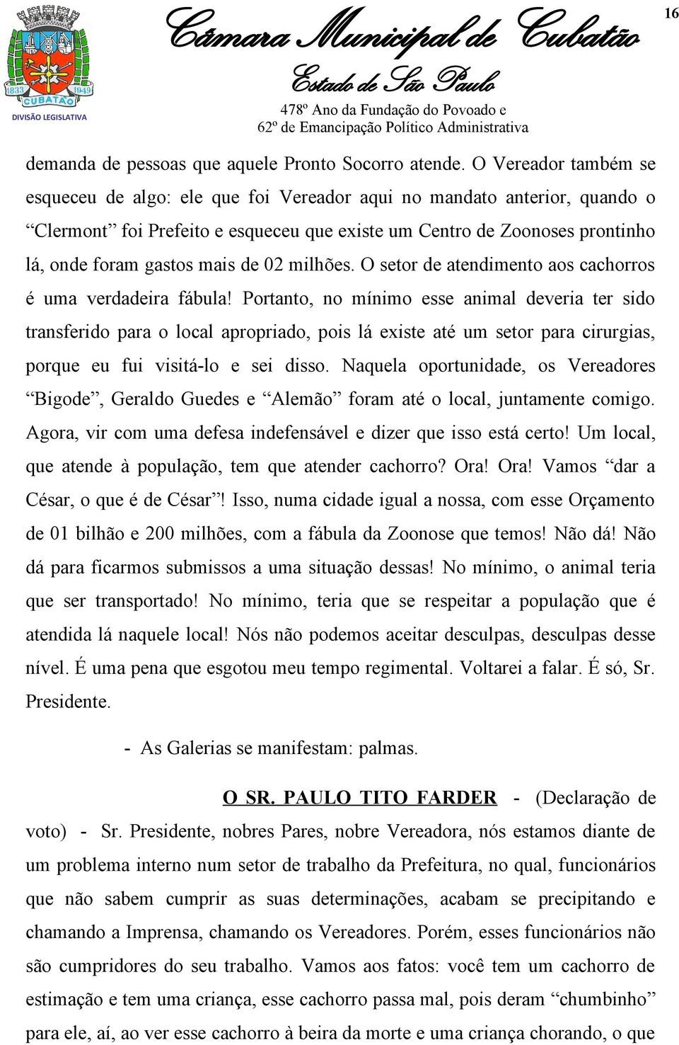 de 02 milhões. O setor de atendimento aos cachorros é uma verdadeira fábula!