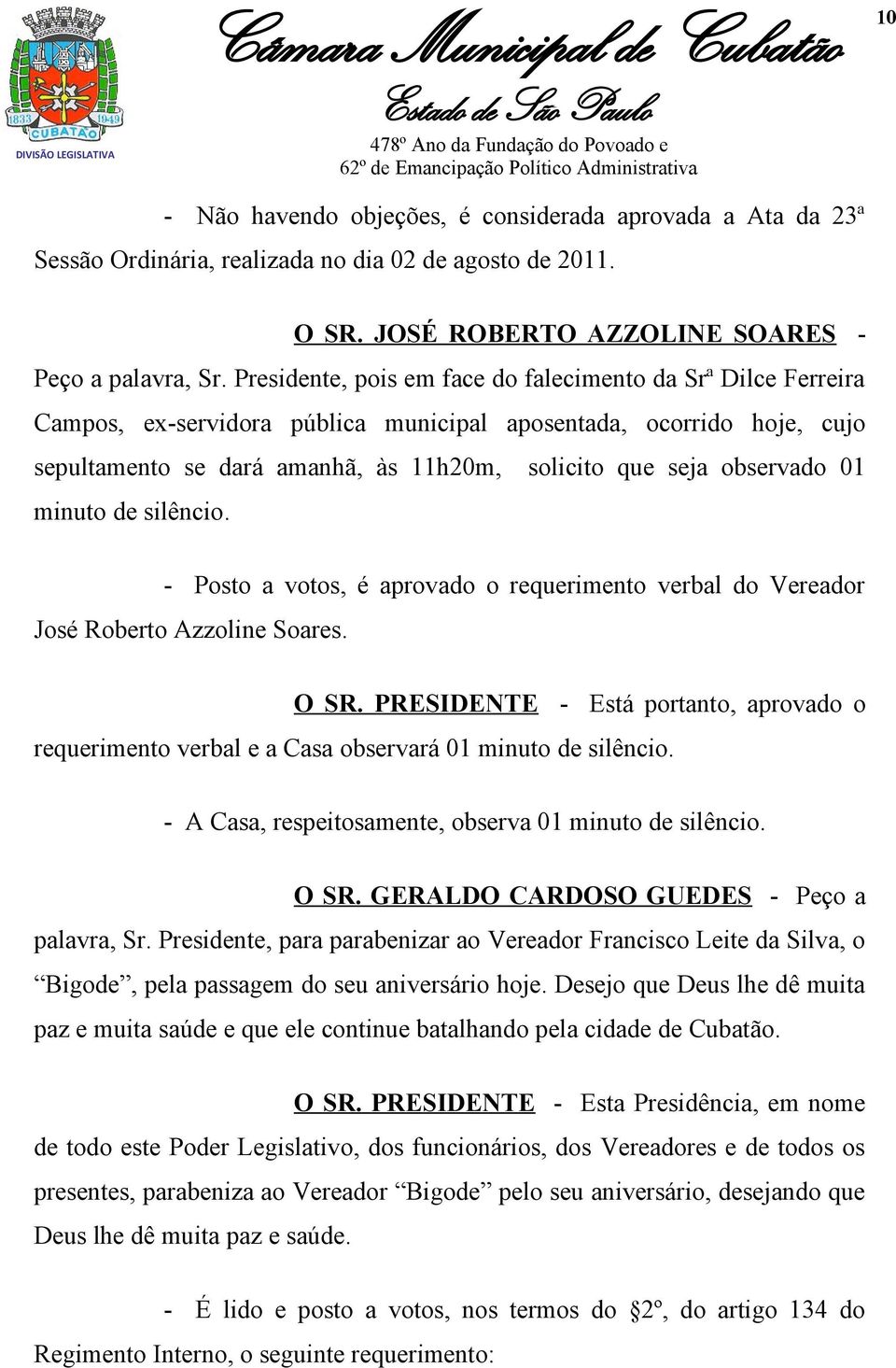 observado 01 minuto de silêncio. - Posto a votos, é aprovado o requerimento verbal do Vereador José Roberto Azzoline Soares. O SR.