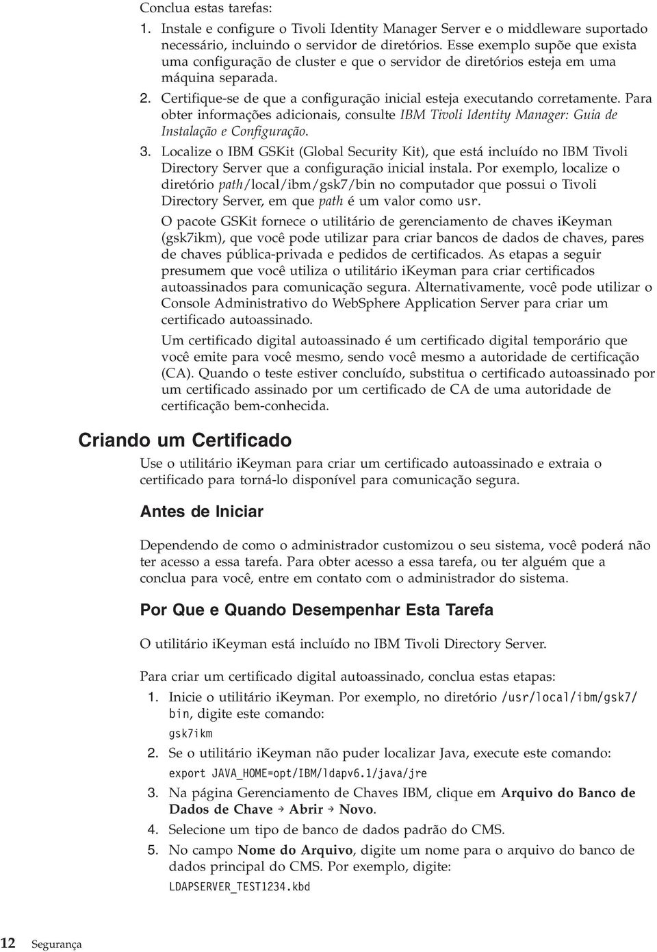 Para obter informações adicionais, consulte IBM Tivoli Identity Manager: Guia de Instalação e Configuração. 3.