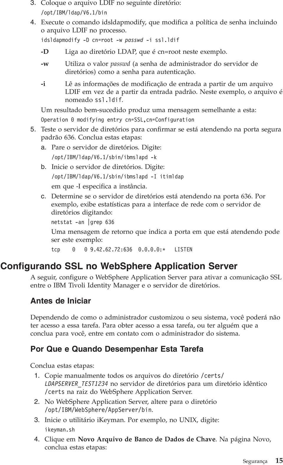 -w Utiliza o valor passwd (a senha de administrador do servidor de diretórios) como a senha para autenticação.