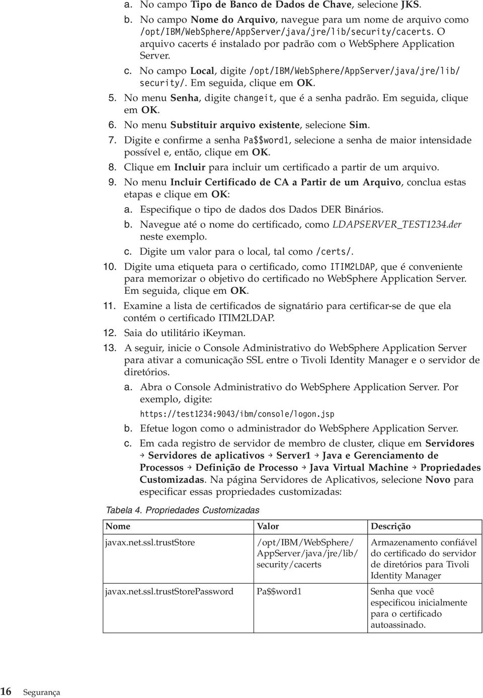 No menu Senha, digite changeit, que é a senha padrão. Em seguida, clique em OK. 6. No menu Substituir arquivo existente, selecione Sim. 7.