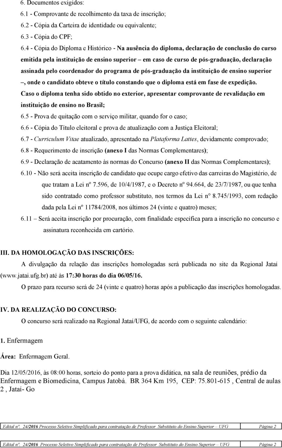 coordenador do programa de pós graduação da instituição de ensino superior, onde o candidato obteve o título constando que o diploma está em fase de expedição.