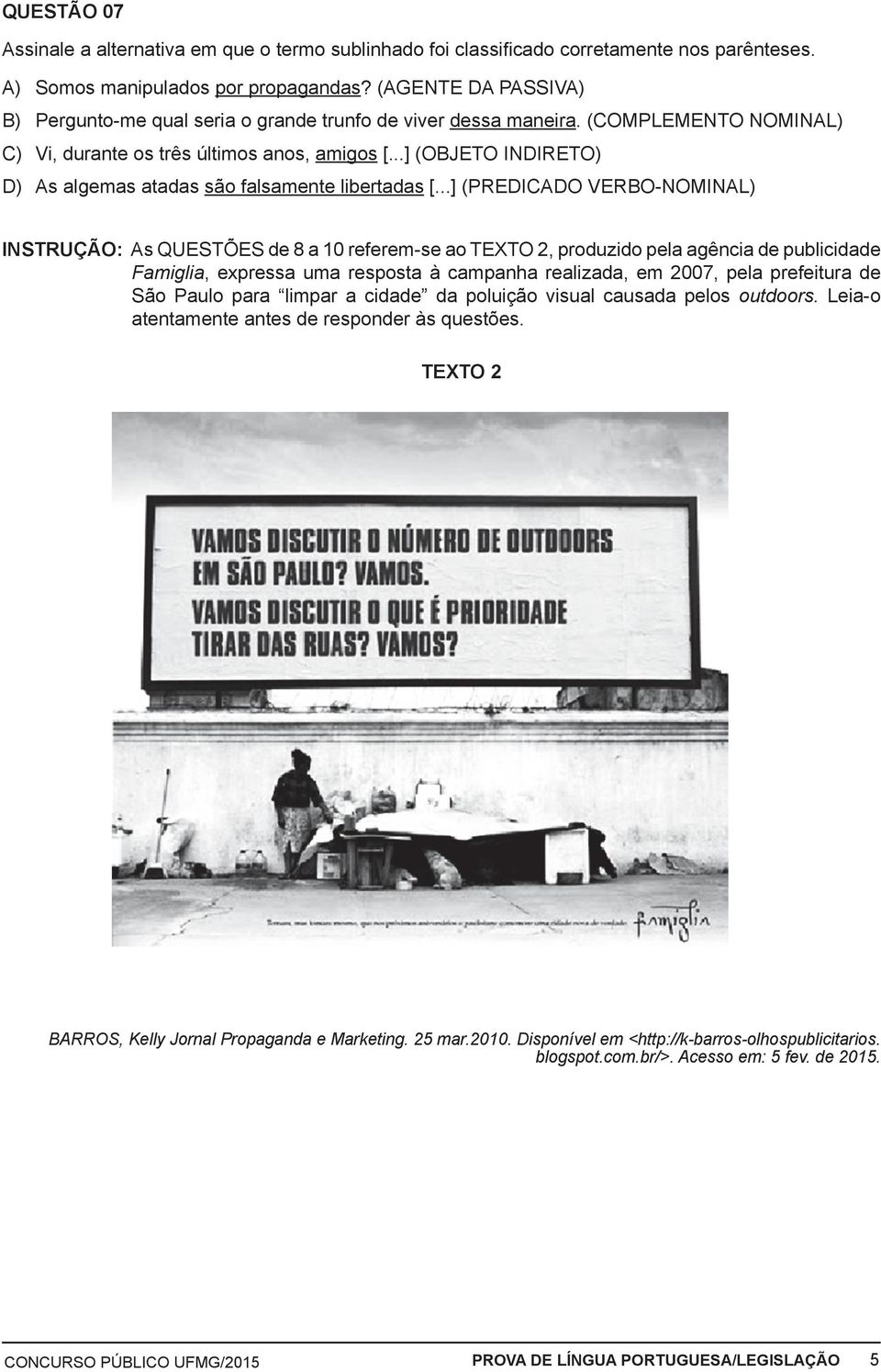 ..] (OBJETO INDIRETO) D) As algemas atadas são falsamente libertadas [.