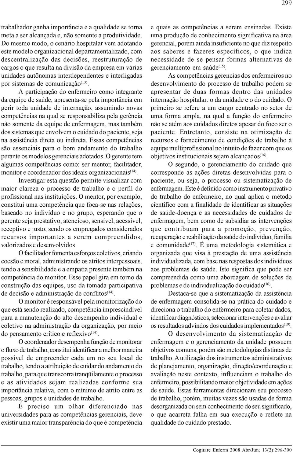 várias unidades autônomas interdependentes e interligadas por sistemas de comunicação (13).