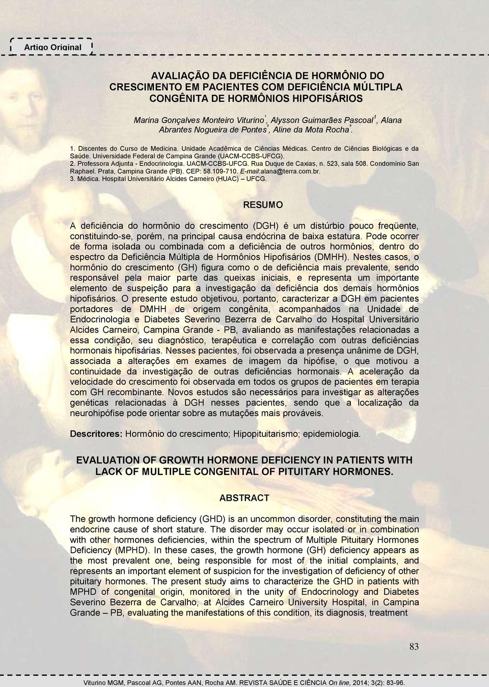 Universidade Federal de Campina Grande (UACM-CCBS-UFCG). 2. Professora Adjunta - Endocrinologia. UACM-CCBS-UFCG. Rua Duque de Caxias, n. 523, sala 508. Condomínio San Raphael.