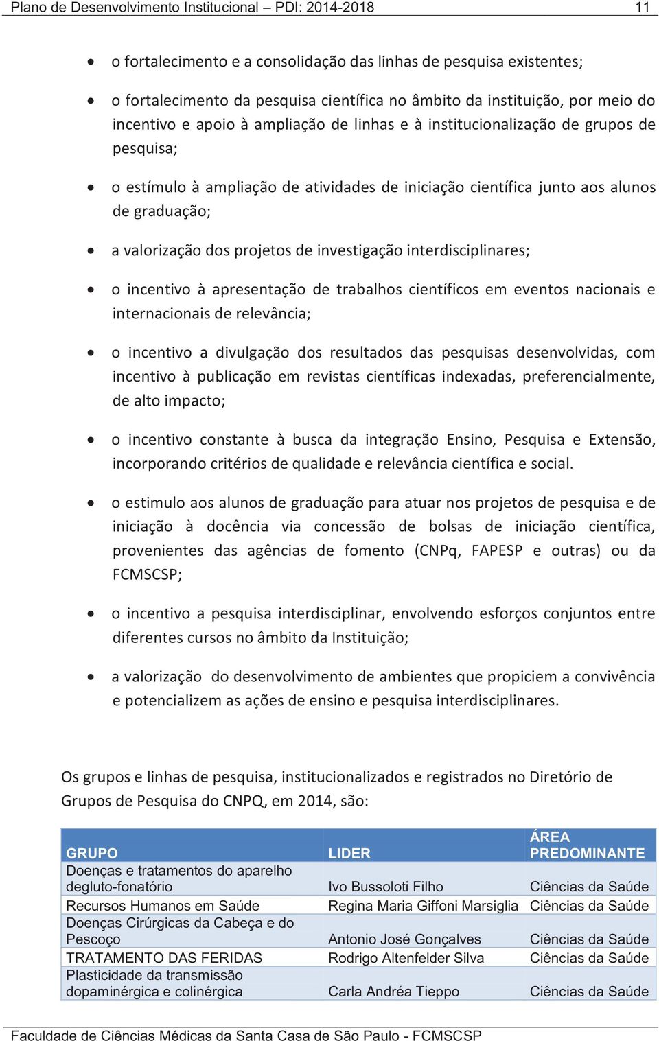 valorização dos projetos de investigação interdisciplinares; o incentivo à apresentação de trabalhos científicos em eventos nacionais e internacionais de relevância; o incentivo a divulgação dos