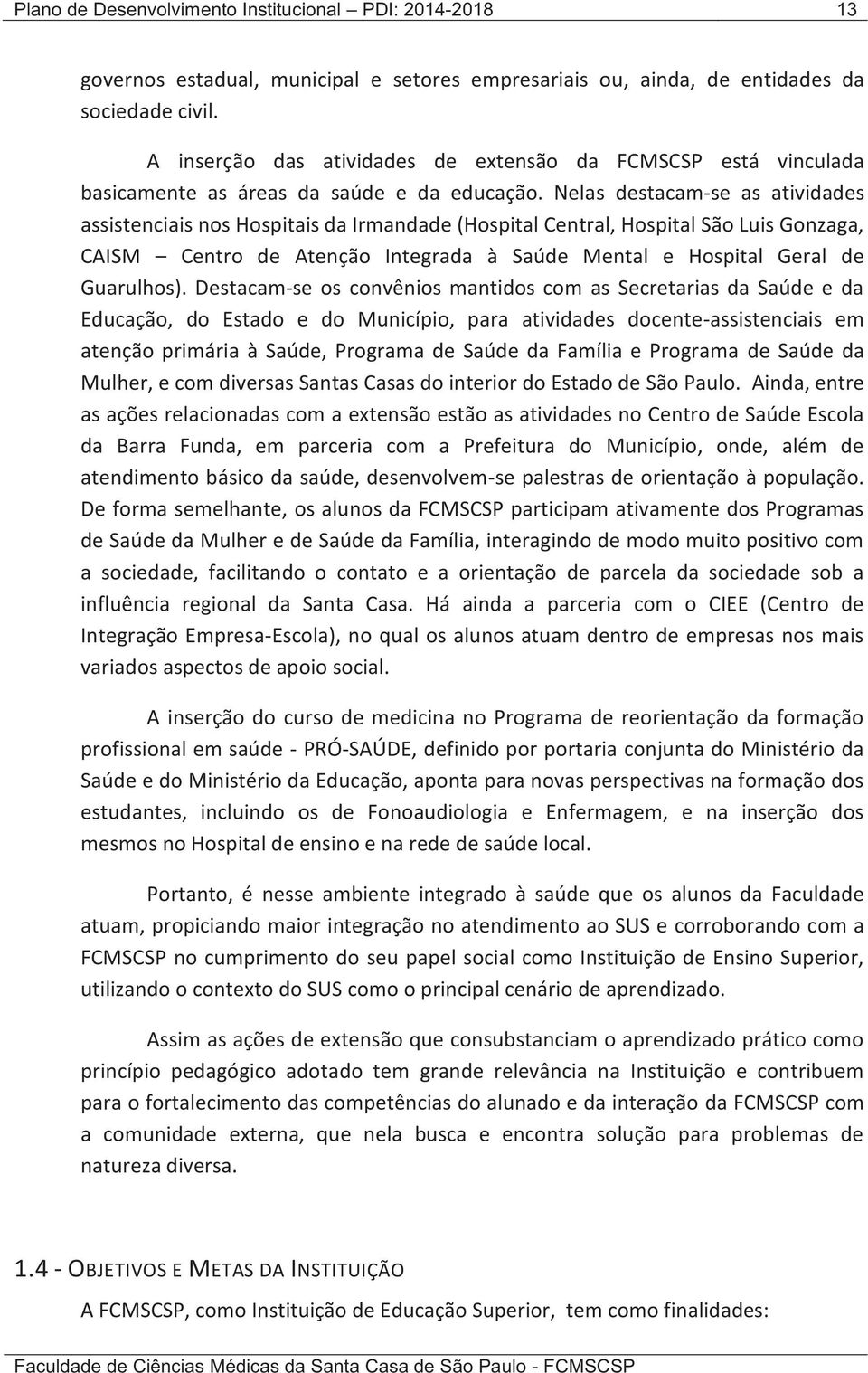 Nelas destacam-se as atividades assistenciais nos Hospitais da Irmandade (Hospital Central, Hospital São Luis Gonzaga, CAISM Centro de Atenção Integrada à Saúde Mental e Hospital Geral de Guarulhos).