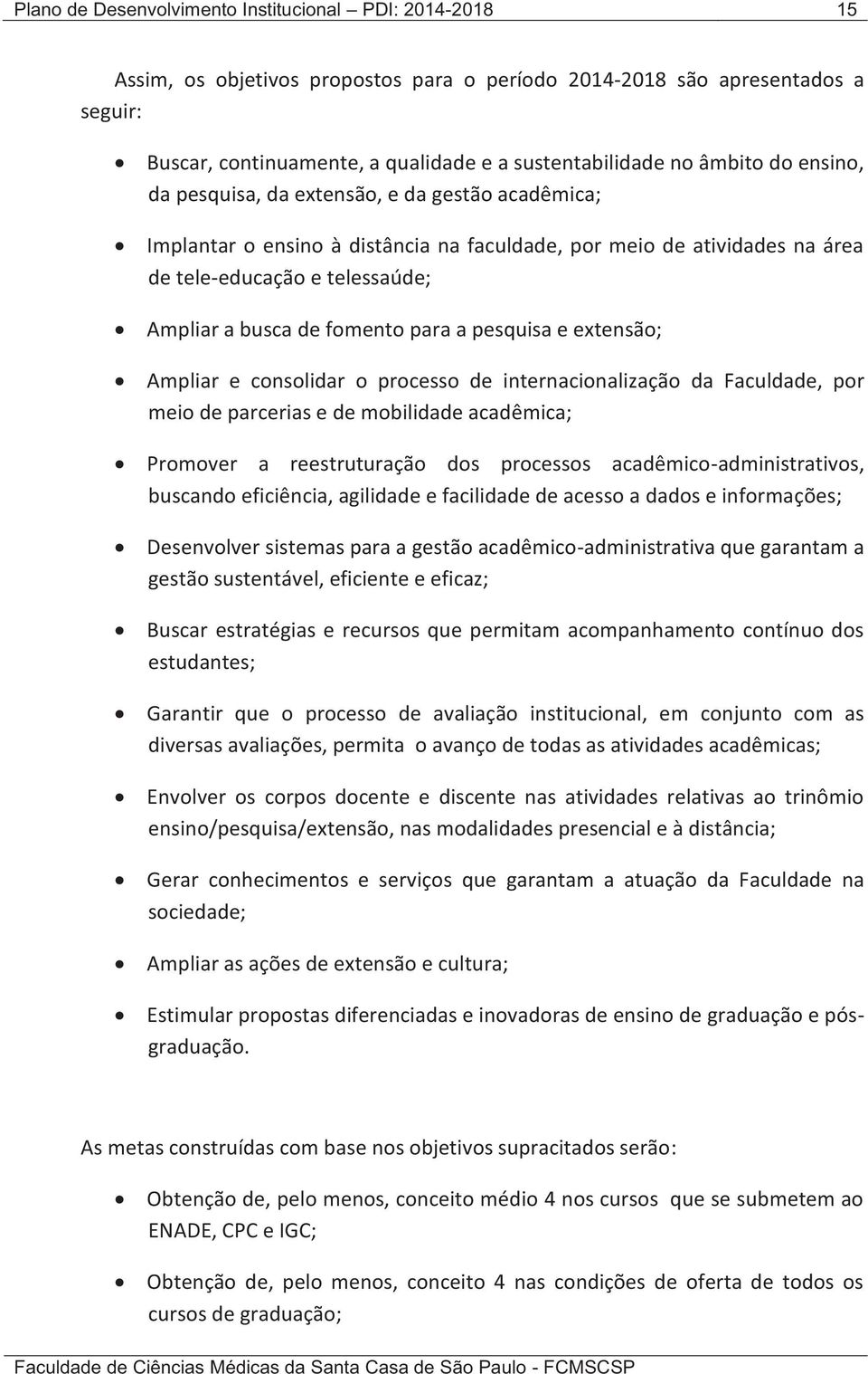 fomento para a pesquisa e extensão; Ampliar e consolidar o processo de internacionalização da Faculdade, por meio de parcerias e de mobilidade acadêmica; Promover a reestruturação dos processos