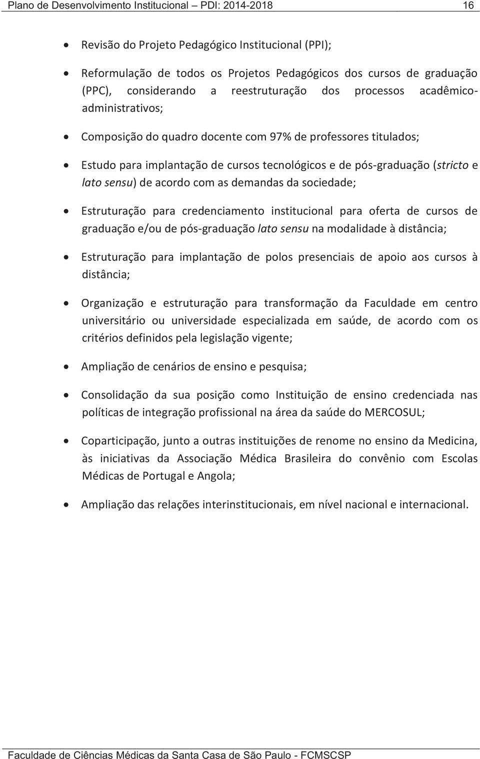 sensu) de acordo com as demandas da sociedade; Estruturação para credenciamento institucional para oferta de cursos de graduação e/ou de pós-graduação lato sensu na modalidade à distância;