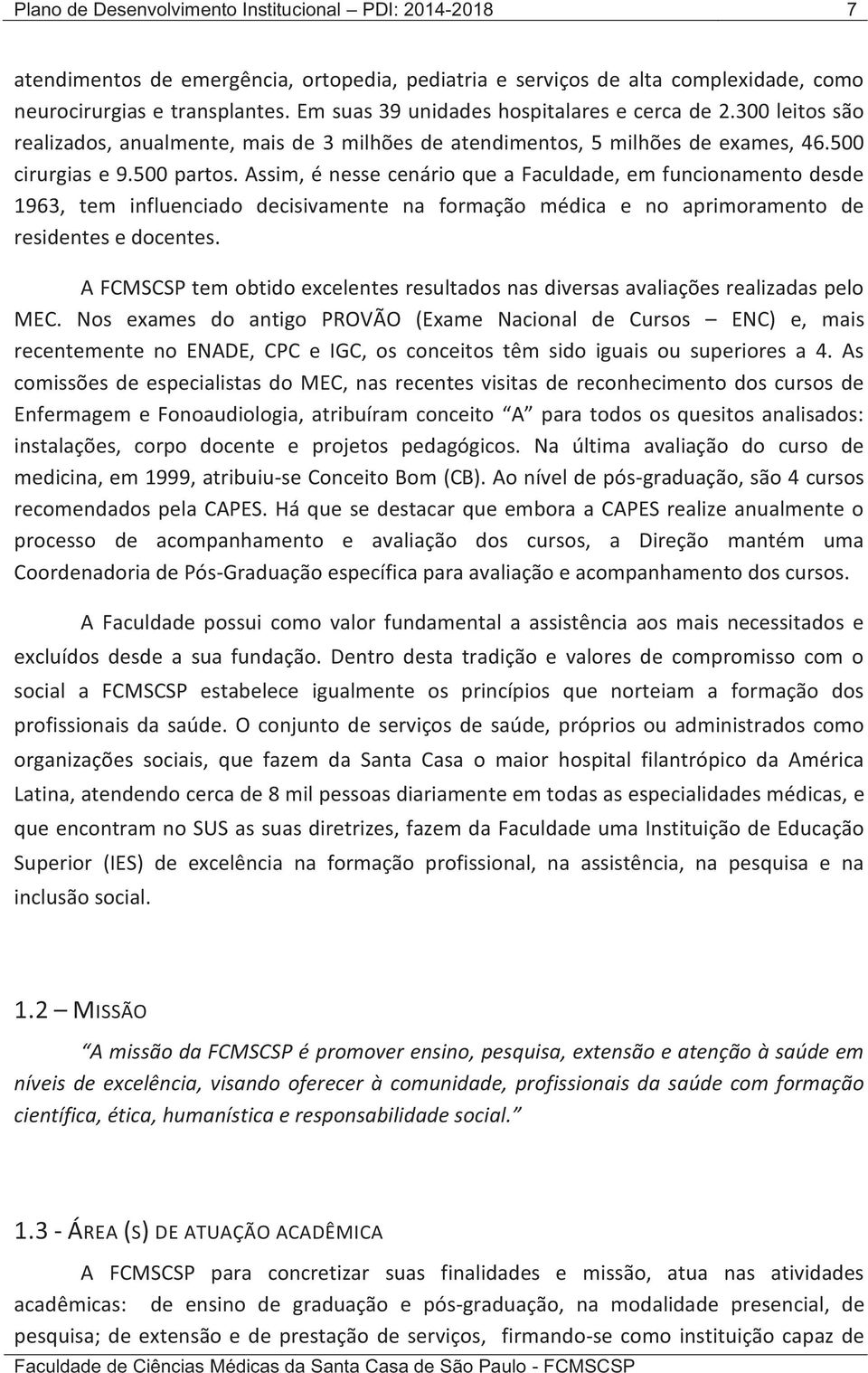 Assim, é nesse cenário que a Faculdade, em funcionamento desde 1963, tem influenciado decisivamente na formação médica e no aprimoramento de residentes e docentes.