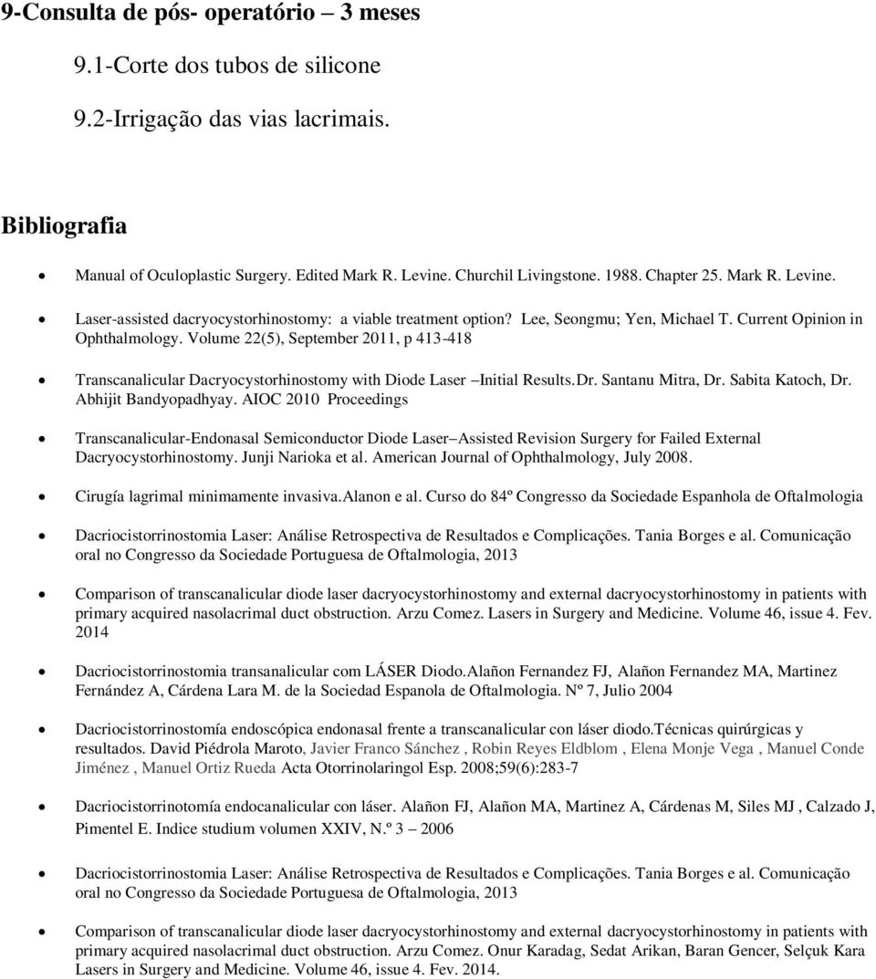 Volume 22(5), September 2011, p 413-418 Transcanalicular Dacryocystorhinostomy with Diode Laser Initial Results.Dr. Santanu Mitra, Dr. Sabita Katoch, Dr. Abhijit Bandyopadhyay.
