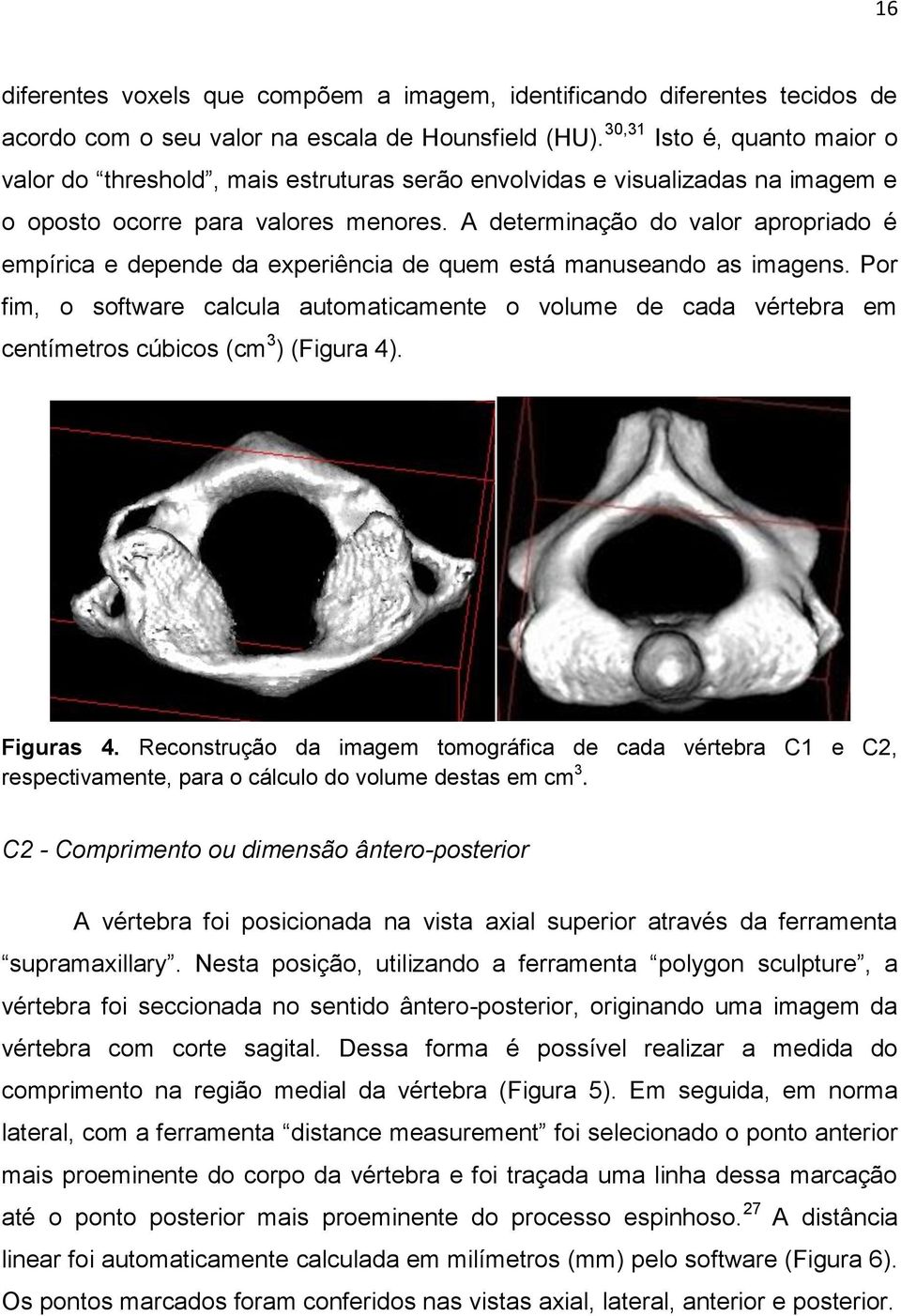 A determinação do valor apropriado é empírica e depende da experiência de quem está manuseando as imagens.