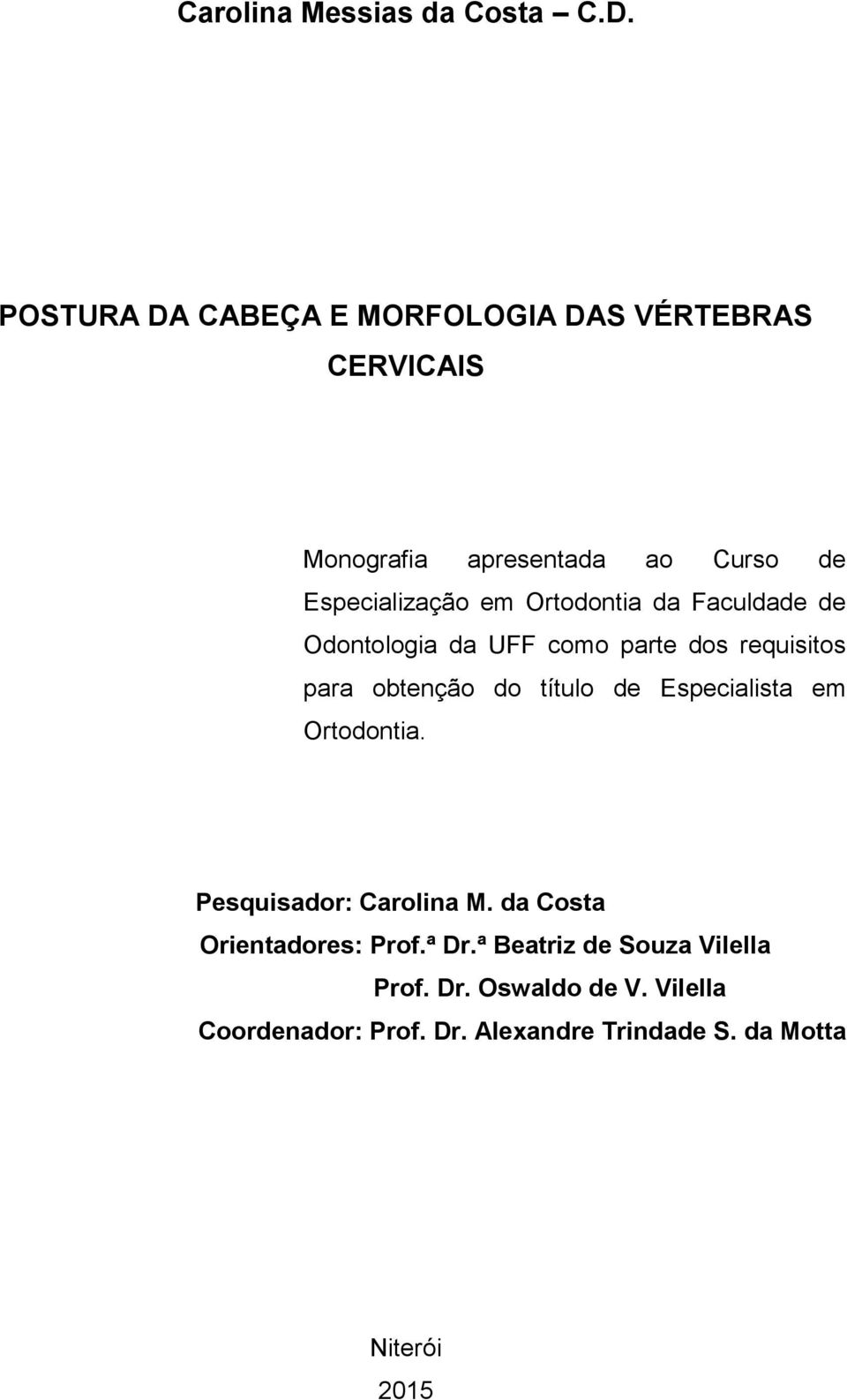 Ortodontia da Faculdade de Odontologia da UFF como parte dos requisitos para obtenção do título de Especialista