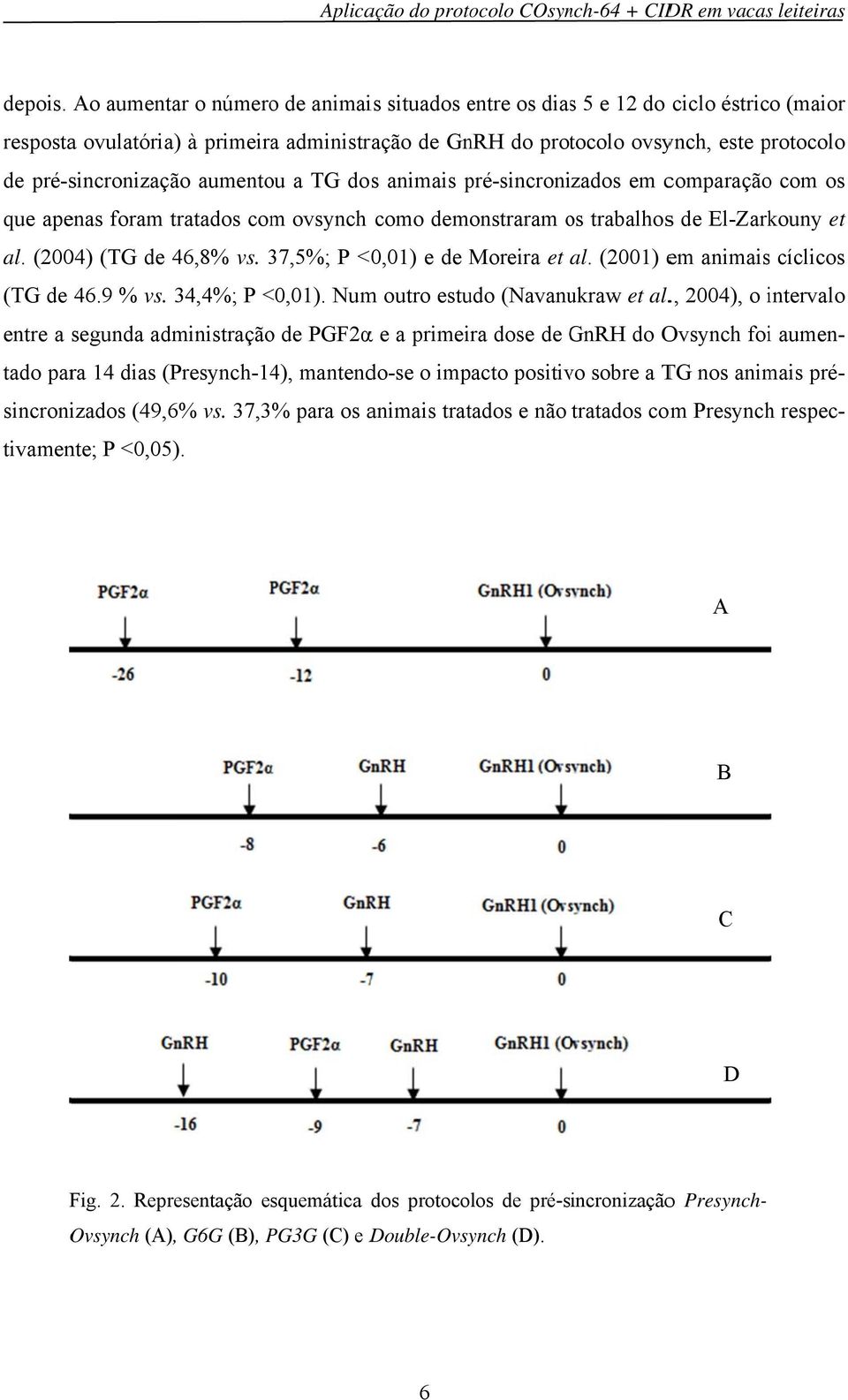 aumentou a TG dos animais pré-sincroni zados em comparaçãoo com os que apenas foram tratados com ovsynch como demonstraram os o trabalhoss de El-Zarkouny et al. (2004) (TG de 46,8% vs.