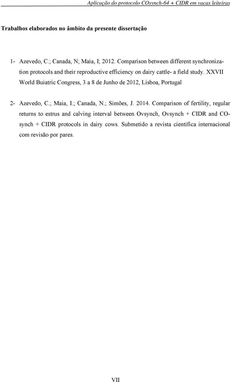 XXVII World Buiatric Congress, 3 a 8 de Junho de 2012, Lisboa, Portugal 2- Azevedo, C.; Maia, I.; Canada, N.; Simões, J. 2014.