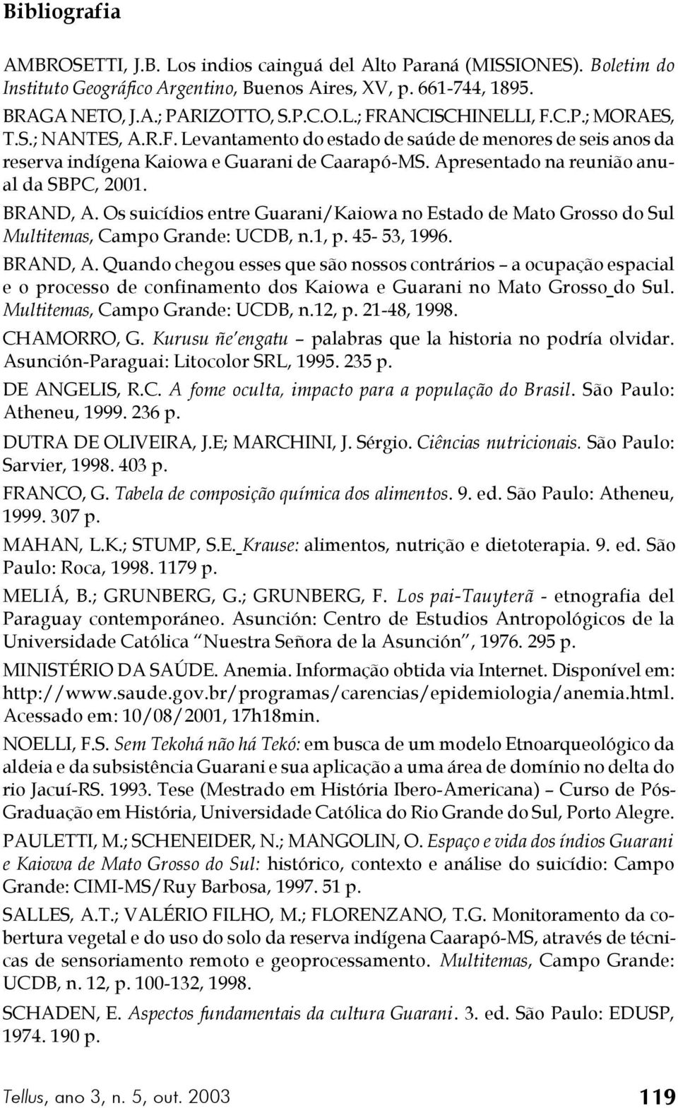 Os suicídios entre Guarani/Kaiowa no Estado de Mato Grosso do Sul Multitemas, Campo Grande: UCDB, n.1, p. 45-53, 1996. BRAND, A.