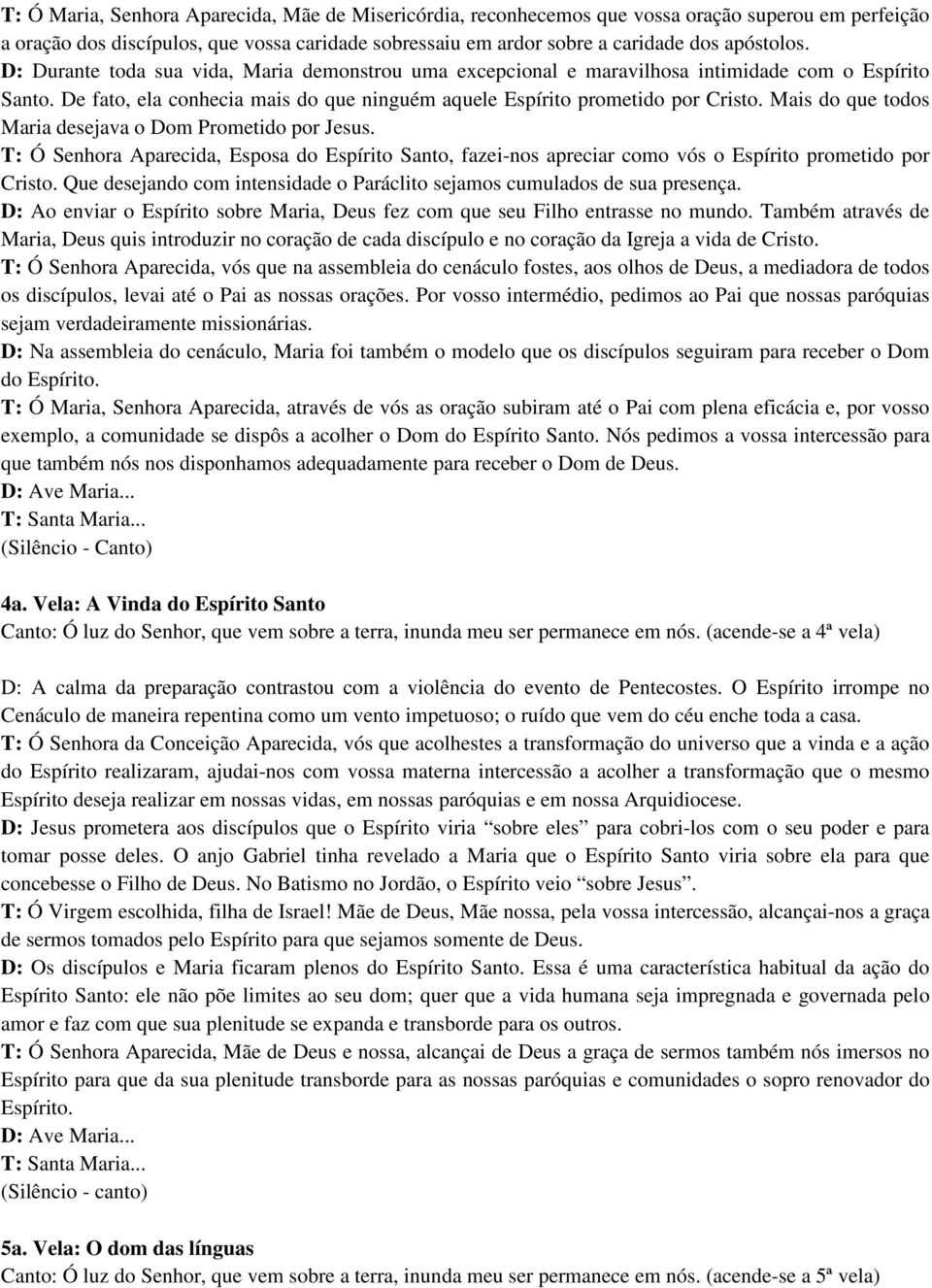 Mais do que todos Maria desejava o Dom Prometido por Jesus. T: Ó Senhora Aparecida, Esposa do Espírito Santo, fazei-nos apreciar como vós o Espírito prometido por Cristo.