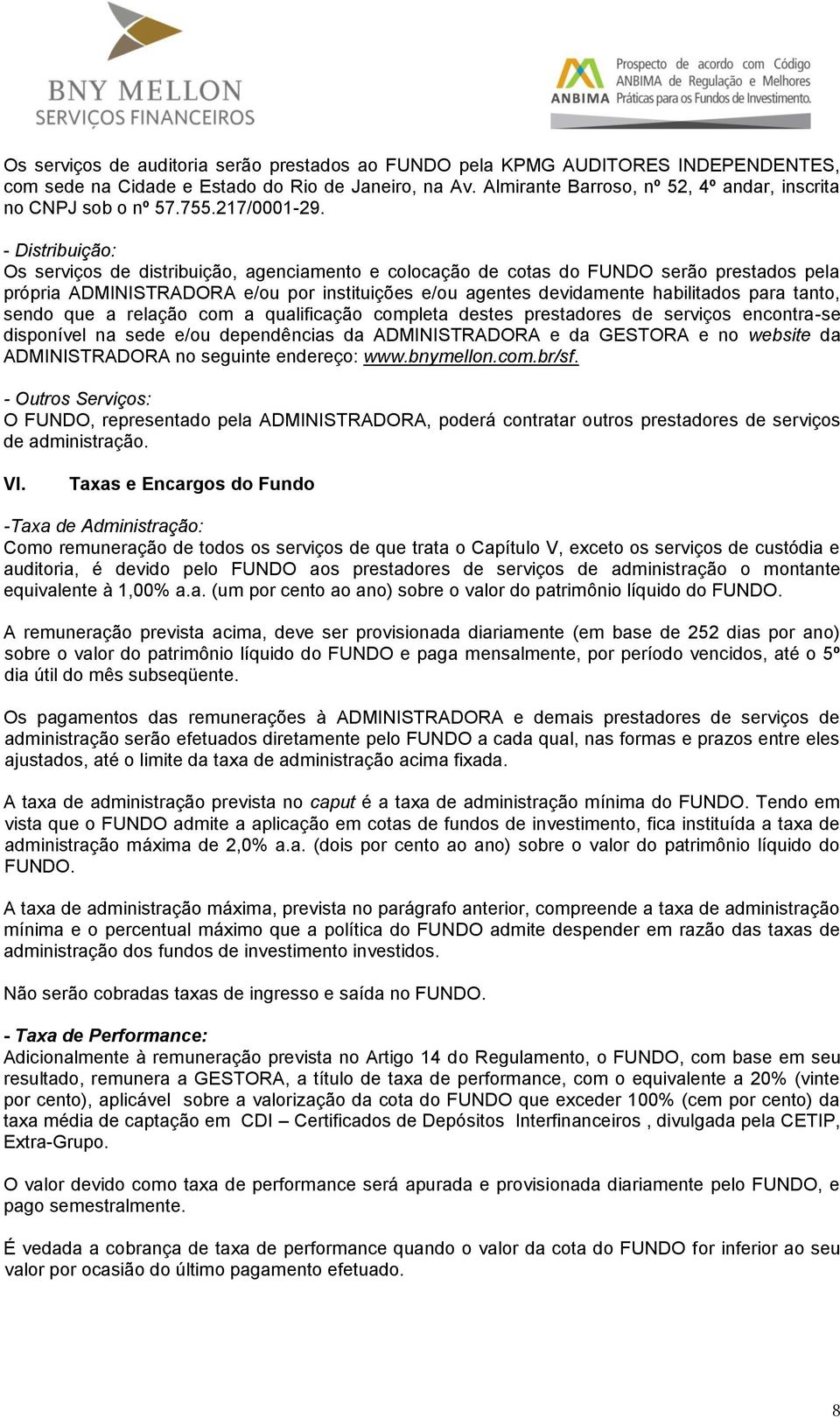 - Distribuição: Os serviços de distribuição, agenciamento e colocação de cotas do FUNDO serão prestados pela própria ADMINISTRADORA e/ou por instituições e/ou agentes devidamente habilitados para