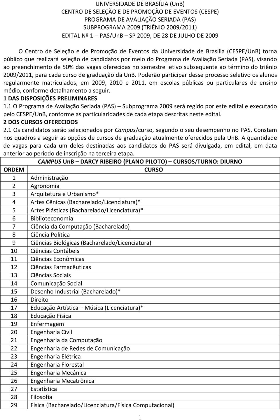 ao preenchimento de 50% das vagas oferecidas no semestre letivo subsequente ao término do triênio 2009/2011, para cada curso de graduação da UnB.